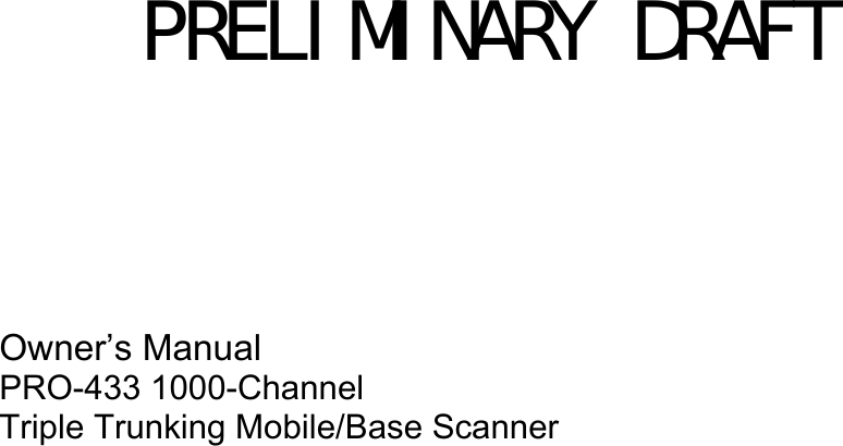   PRELIMINARY DRAFT         Owner’s Manual PRO-433 1000-Channel   Triple Trunking Mobile/Base Scanner                           