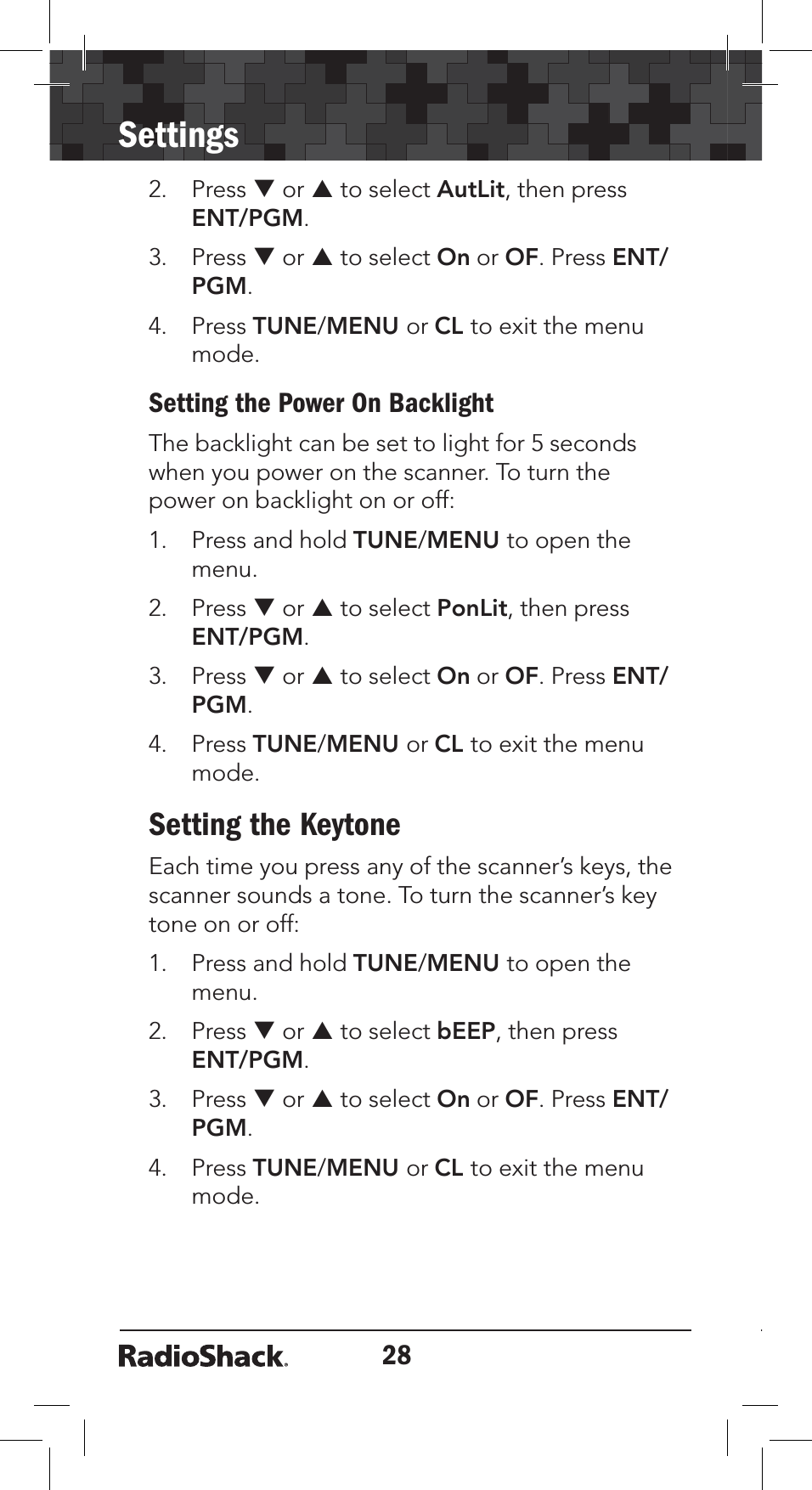 28Settings2. Press T or S to select AutLit, then press ENT/PGM.3. Press T or S to select On or OF. Press ENT/PGM.4. Press TUNE/MENU or CL to exit the menu mode.Setting the Power On BacklightThe backlight can be set to light for 5 seconds when you power on the scanner. To turn the power on backlight on or off:1. Press and hold TUNE/MENU to open the menu.2. Press T or S to select PonLit, then press ENT/PGM.3. Press T or S to select On or OF. Press ENT/PGM.4. Press TUNE/MENU or CL to exit the menu mode.Setting the Keytone Each time you press any of the scanner’s keys, the scanner sounds a tone. To turn the scanner’s key tone on or off:1. Press and hold TUNE/MENU to open the menu.2. Press T or S to select bEEP, then press ENT/PGM.3. Press T or S to select On or OF. Press ENT/PGM.4. Press TUNE/MENU or CL to exit the menu mode.