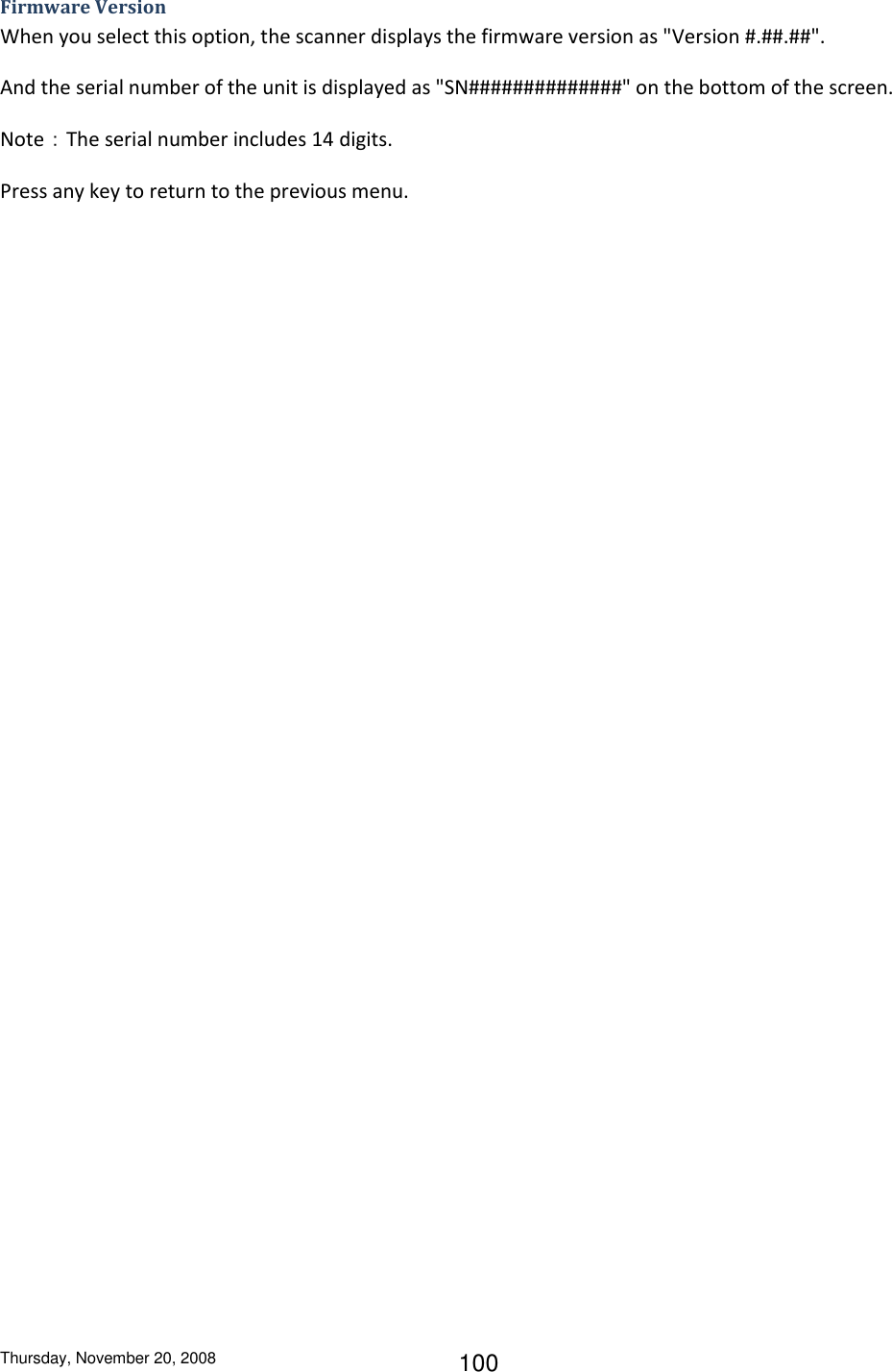 Thursday, November 20, 2008 100 Firmware Version When you select this option, the scanner displays the firmware version as &quot;Version #.##.##&quot;. And the serial number of the unit is displayed as &quot;SN##############&quot; on the bottom of the screen. Note：The serial number includes 14 digits. Press any key to return to the previous menu. 