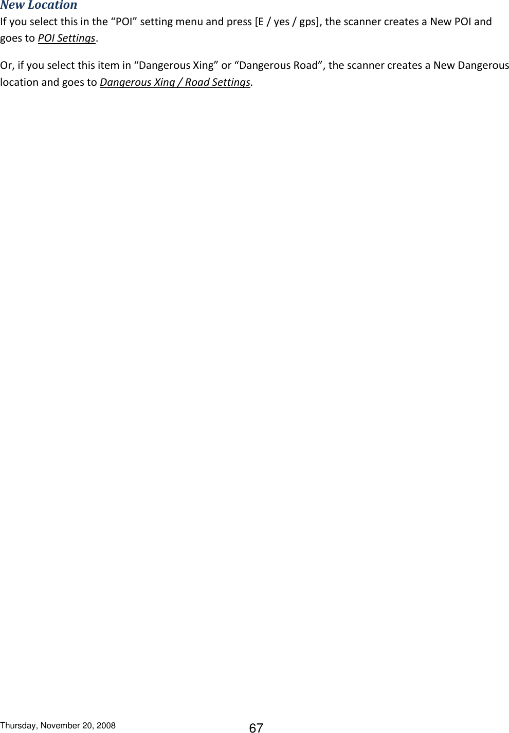 Thursday, November 20, 2008 67 New Location If you select this in the “POI” setting menu and press [E / yes / gps], the scanner creates a New POI and goes to POI Settings. Or, if you select this item in “Dangerous Xing” or “Dangerous Road”, the scanner creates a New Dangerous location and goes to Dangerous Xing / Road Settings. 