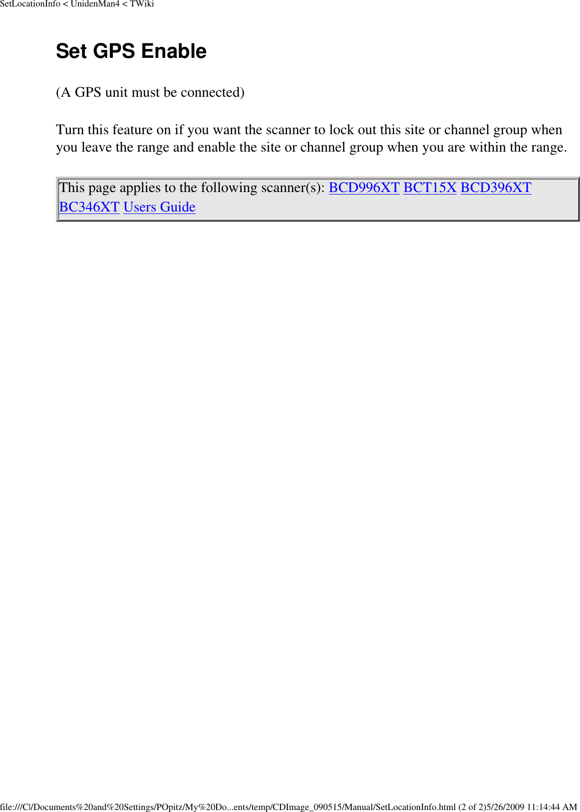 SetLocationInfo &lt; UnidenMan4 &lt; TWikiSet GPS Enable (A GPS unit must be connected) Turn this feature on if you want the scanner to lock out this site or channel group when you leave the range and enable the site or channel group when you are within the range. This page applies to the following scanner(s): BCD996XT BCT15X BCD396XT BC346XT Users Guide file:///C|/Documents%20and%20Settings/POpitz/My%20Do...ents/temp/CDImage_090515/Manual/SetLocationInfo.html (2 of 2)5/26/2009 11:14:44 AM