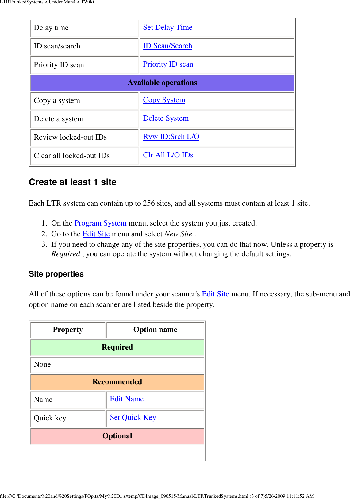 LTRTrunkedSystems &lt; UnidenMan4 &lt; TWikiDelay time  Set Delay Time ID scan/search  ID Scan/Search Priority ID scan  Priority ID scan Available operations Copy a system  Copy System Delete a system  Delete System Review locked-out IDs  Rvw ID:Srch L/O Clear all locked-out IDs  Clr All L/O IDs Create at least 1 site Each LTR system can contain up to 256 sites, and all systems must contain at least 1 site. 1.  On the Program System menu, select the system you just created. 2.  Go to the Edit Site menu and select New Site . 3.  If you need to change any of the site properties, you can do that now. Unless a property is Required , you can operate the system without changing the default settings. Site properties All of these options can be found under your scanner&apos;s Edit Site menu. If necessary, the sub-menu and option name on each scanner are listed beside the property. Property  Option name Required None Recommended Name  Edit Name Quick key  Set Quick Key Optional file:///C|/Documents%20and%20Settings/POpitz/My%20D...s/temp/CDImage_090515/Manual/LTRTrunkedSystems.html (3 of 7)5/26/2009 11:11:52 AM