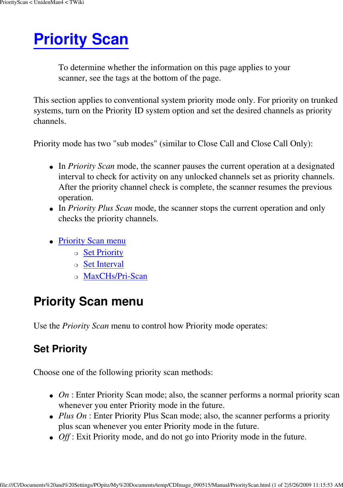 PriorityScan &lt; UnidenMan4 &lt; TWikiPriority Scan To determine whether the information on this page applies to your scanner, see the tags at the bottom of the page.This section applies to conventional system priority mode only. For priority on trunked systems, turn on the Priority ID system option and set the desired channels as priority channels. Priority mode has two &quot;sub modes&quot; (similar to Close Call and Close Call Only): ●     In Priority Scan mode, the scanner pauses the current operation at a designated interval to check for activity on any unlocked channels set as priority channels. After the priority channel check is complete, the scanner resumes the previous operation. ●     In Priority Plus Scan mode, the scanner stops the current operation and only checks the priority channels. ●     Priority Scan menu ❍     Set Priority ❍     Set Interval ❍     MaxCHs/Pri-Scan Priority Scan menu Use the Priority Scan menu to control how Priority mode operates: Set Priority Choose one of the following priority scan methods: ●     On : Enter Priority Scan mode; also, the scanner performs a normal priority scan whenever you enter Priority mode in the future. ●     Plus On : Enter Priority Plus Scan mode; also, the scanner performs a priority plus scan whenever you enter Priority mode in the future. ●     Off : Exit Priority mode, and do not go into Priority mode in the future. file:///C|/Documents%20and%20Settings/POpitz/My%20Documents/temp/CDImage_090515/Manual/PriorityScan.html (1 of 2)5/26/2009 11:15:53 AM