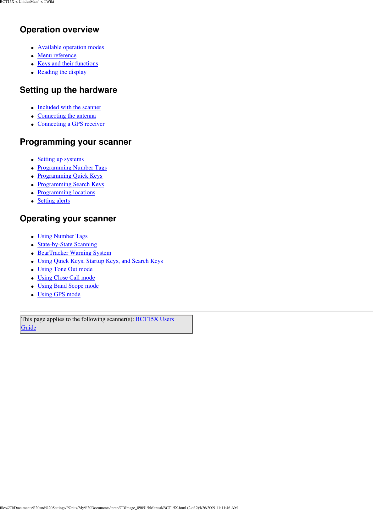BCT15X &lt; UnidenMan4 &lt; TWikiOperation overview ●     Available operation modes ●     Menu reference ●     Keys and their functions ●     Reading the display Setting up the hardware ●     Included with the scanner ●     Connecting the antenna ●     Connecting a GPS receiver Programming your scanner ●     Setting up systems ●     Programming Number Tags ●     Programming Quick Keys ●     Programming Search Keys ●     Programming locations ●     Setting alerts Operating your scanner ●     Using Number Tags ●     State-by-State Scanning ●     BearTracker Warning System ●     Using Quick Keys, Startup Keys, and Search Keys ●     Using Tone Out mode ●     Using Close Call mode ●     Using Band Scope mode ●     Using GPS mode This page applies to the following scanner(s): BCT15X Users Guide file:///C|/Documents%20and%20Settings/POpitz/My%20Documents/temp/CDImage_090515/Manual/BCT15X.html (2 of 2)5/26/2009 11:11:46 AM