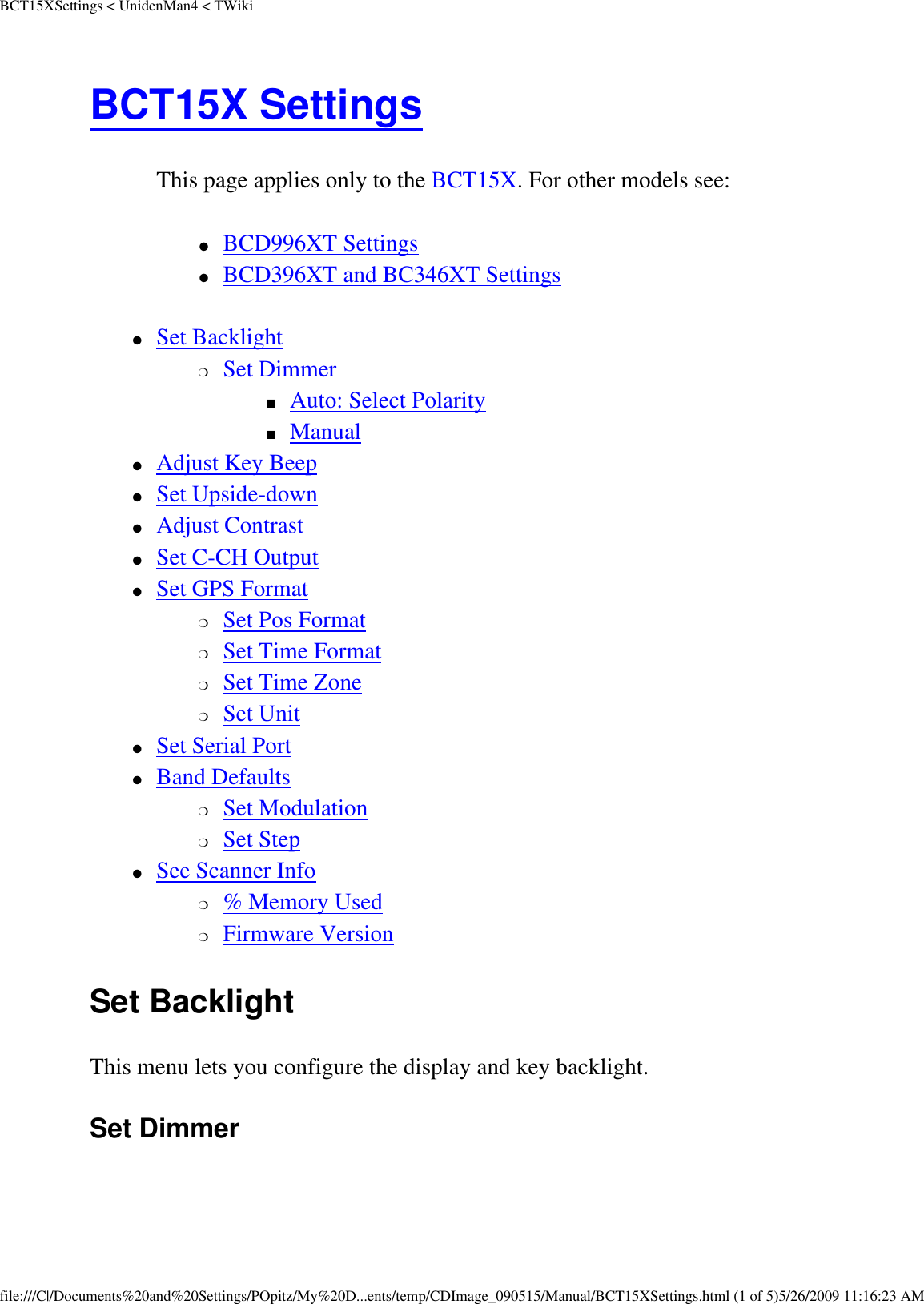 BCT15XSettings &lt; UnidenMan4 &lt; TWikiBCT15X Settings This page applies only to the BCT15X. For other models see: ●     BCD996XT Settings ●     BCD396XT and BC346XT Settings ●     Set Backlight ❍     Set Dimmer ■     Auto: Select Polarity ■     Manual ●     Adjust Key Beep ●     Set Upside-down ●     Adjust Contrast ●     Set C-CH Output ●     Set GPS Format ❍     Set Pos Format ❍     Set Time Format ❍     Set Time Zone ❍     Set Unit ●     Set Serial Port ●     Band Defaults ❍     Set Modulation ❍     Set Step ●     See Scanner Info ❍     % Memory Used ❍     Firmware Version Set Backlight This menu lets you configure the display and key backlight. Set Dimmer file:///C|/Documents%20and%20Settings/POpitz/My%20D...ents/temp/CDImage_090515/Manual/BCT15XSettings.html (1 of 5)5/26/2009 11:16:23 AM