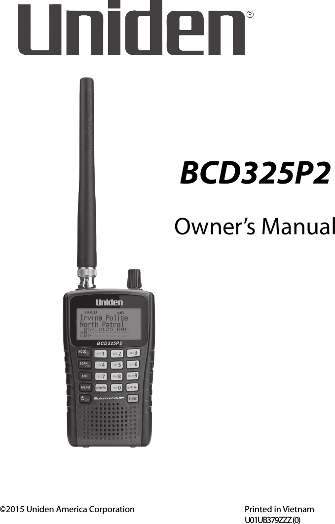 BCD325P2Owner’s Manual©2015 Uniden America Corporation     Printed in Vietnam         U01UB379ZZZ (0)