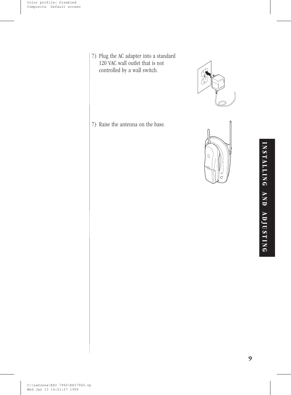 7) Plug the AC adapter into a standard120 VAC wall outlet that is notcontrolled by a wall switch.7) Raise the antenna on the base.9INSTALLING AND ADJUSTINGC:\LaDonna\EXI 7960\EXI7960.vpWed Jan 13 14:51:27 1999Color profile: DisabledComposite  Default screen