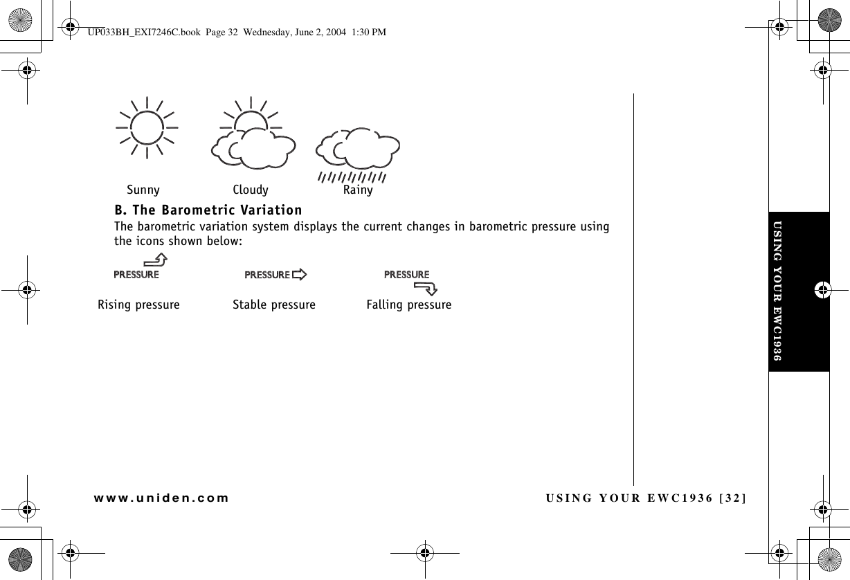 USING YOUR EWC1936 [32]www.uniden.comB. The Barometric VariationThe barometric variation system displays the current changes in barometric pressure using the icons shown below: Sunny Cloudy RainyRising pressure  Stable pressure Falling pressure USING YOUR EWC1936UP033BH_EXI7246C.book  Page 32  Wednesday, June 2, 2004  1:30 PM