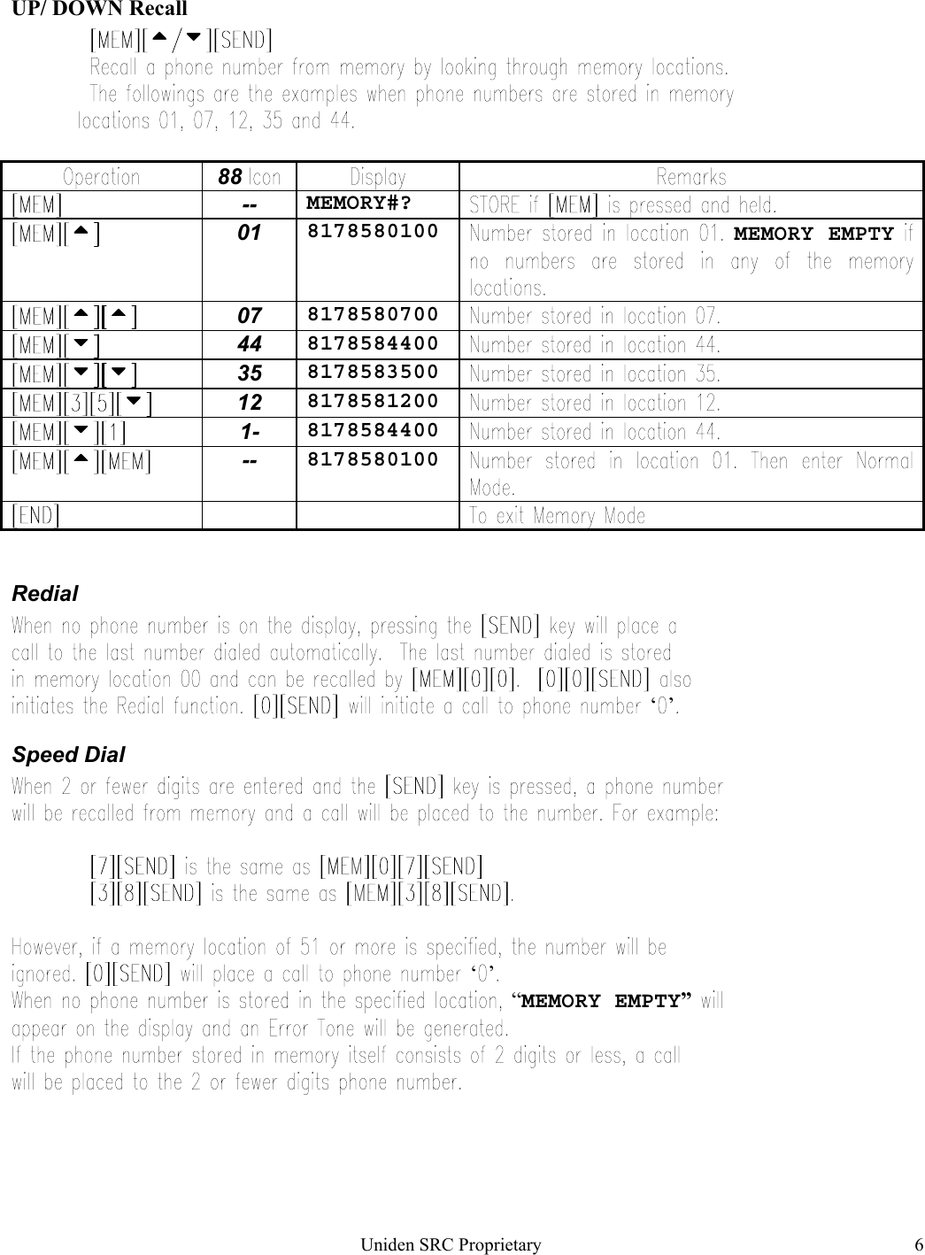 Uniden SRC Proprietary 6UP/ DOWN Recall     88 -- MEMORY#?01 8178580100 MEMORY EMPTY 07 8178580700    44 8178584400         35 8178583500    12 8178581200    1- 8178584400-- 8178580100Redial‘ ’Speed Dial‘ ’“MEMORY EMPTY”