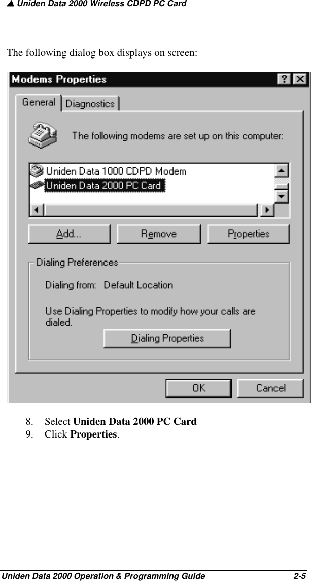 ▲ Uniden Data 2000 Wireless CDPD PC CardUniden Data 2000 Operation &amp; Programming Guide                                        2-5The following dialog box displays on screen:8. Select Uniden Data 2000 PC Card9. Click Properties. 