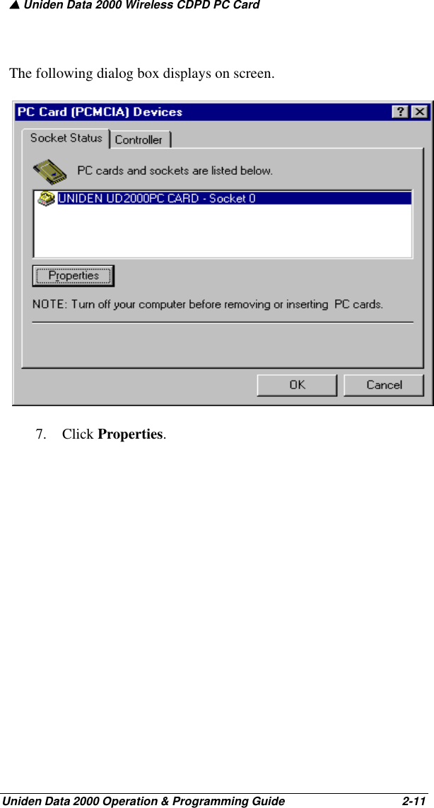 ▲ Uniden Data 2000 Wireless CDPD PC CardUniden Data 2000 Operation &amp; Programming Guide                                        2-11The following dialog box displays on screen.7. Click Properties.