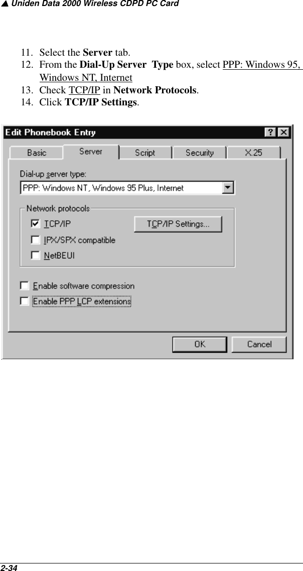 ▲ Uniden Data 2000 Wireless CDPD PC Card2-34   11. Select the Server tab.12. From the Dial-Up Server  Type box, select PPP: Windows 95, Windows NT, Internet13. Check TCP/IP in Network Protocols.14. Click TCP/IP Settings.