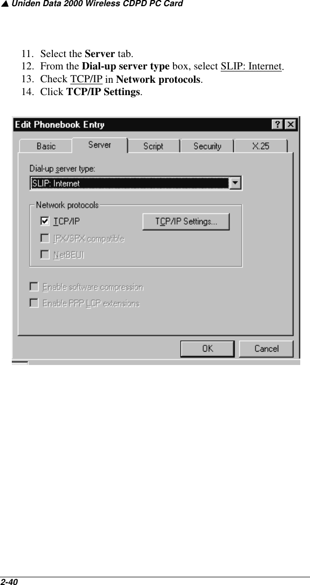 ▲ Uniden Data 2000 Wireless CDPD PC Card2-40   11. Select the Server tab.12. From the Dial-up server type box, select SLIP: Internet.13. Check TCP/IP in Network protocols.14. Click TCP/IP Settings.