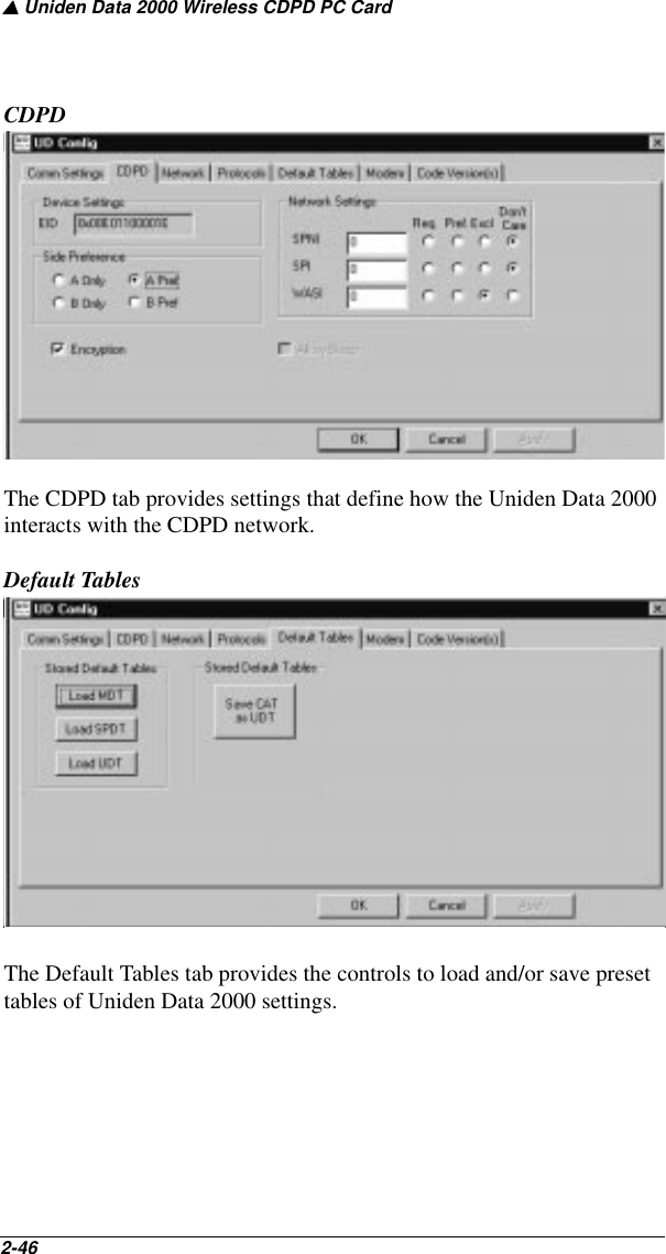 ▲ Uniden Data 2000 Wireless CDPD PC Card2-46   CDPDThe CDPD tab provides settings that define how the Uniden Data 2000 interacts with the CDPD network.Default TablesThe Default Tables tab provides the controls to load and/or save preset tables of Uniden Data 2000 settings.