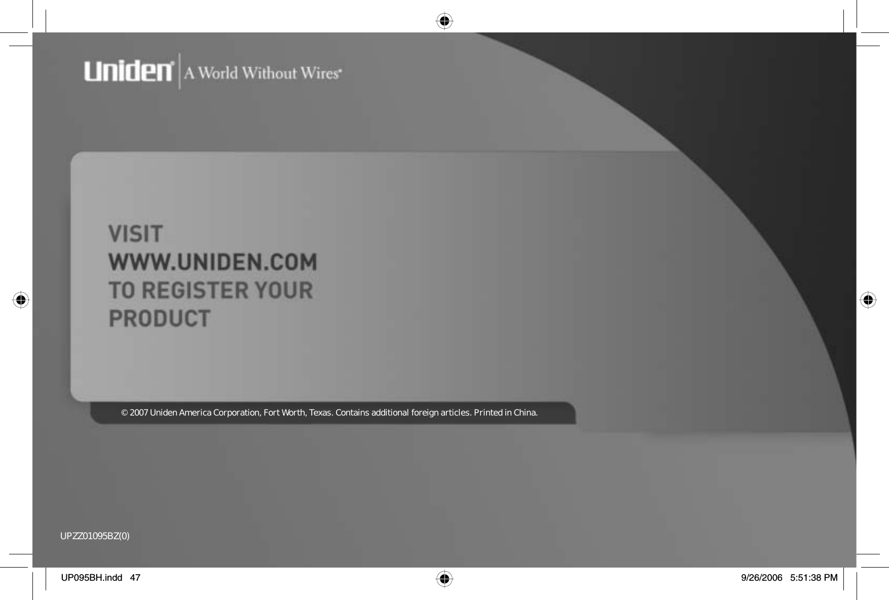 UPZZ01095BZ(0)© 2007 Uniden America Corporation, Fort Worth, Texas. Contains additional foreign articles. Printed in China.UP095BH.indd 47UP095BH.indd   479/26/2006 5:51:38 PM9/26/2006   5:51:38 PM