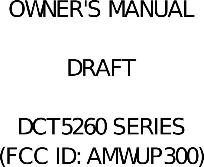      OWNER&apos;S MANUAL    DRAFT  DCT5260 SERIES (FCC ID: AMWUP300) 