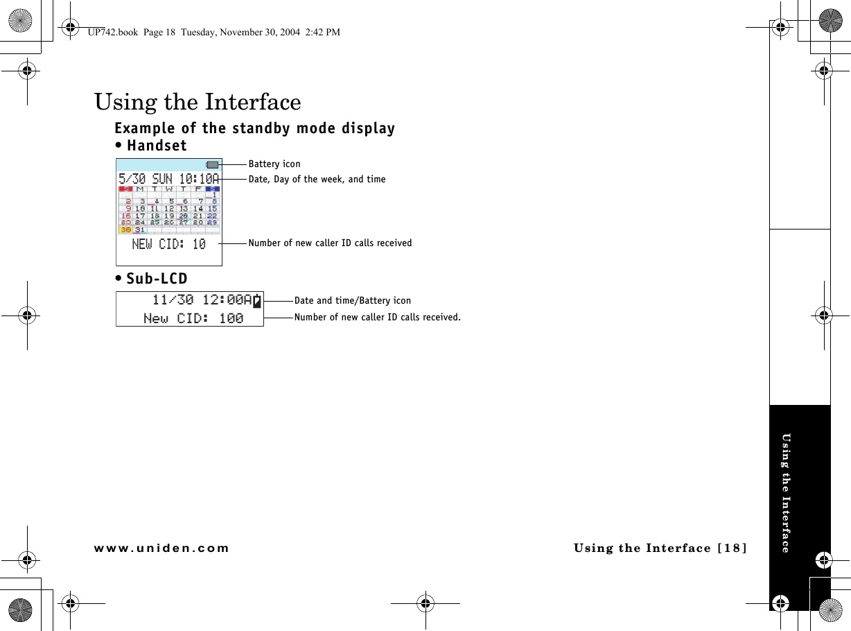 Using the InterfaceUsing the Interface [18]www.uniden.comUsing the InterfaceExample of the standby mode display•Handset• Sub-LCD570#0&apos;9%+&amp;Battery iconDate, Day of the week, and timeNumber of new caller ID calls received0GY%+&amp;#Date and time/Battery iconNumber of new caller ID calls received.UP742.book  Page 18  Tuesday, November 30, 2004  2:42 PM