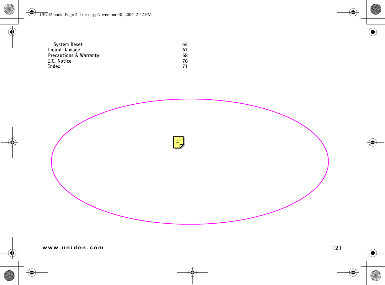  [2]www.uniden.comSystem Reset  66Liquid Damage 67Precautions &amp; Warranty 68I.C. Notice 70Index 71UP742.book  Page 2  Tuesday, November 30, 2004  2:42 PM