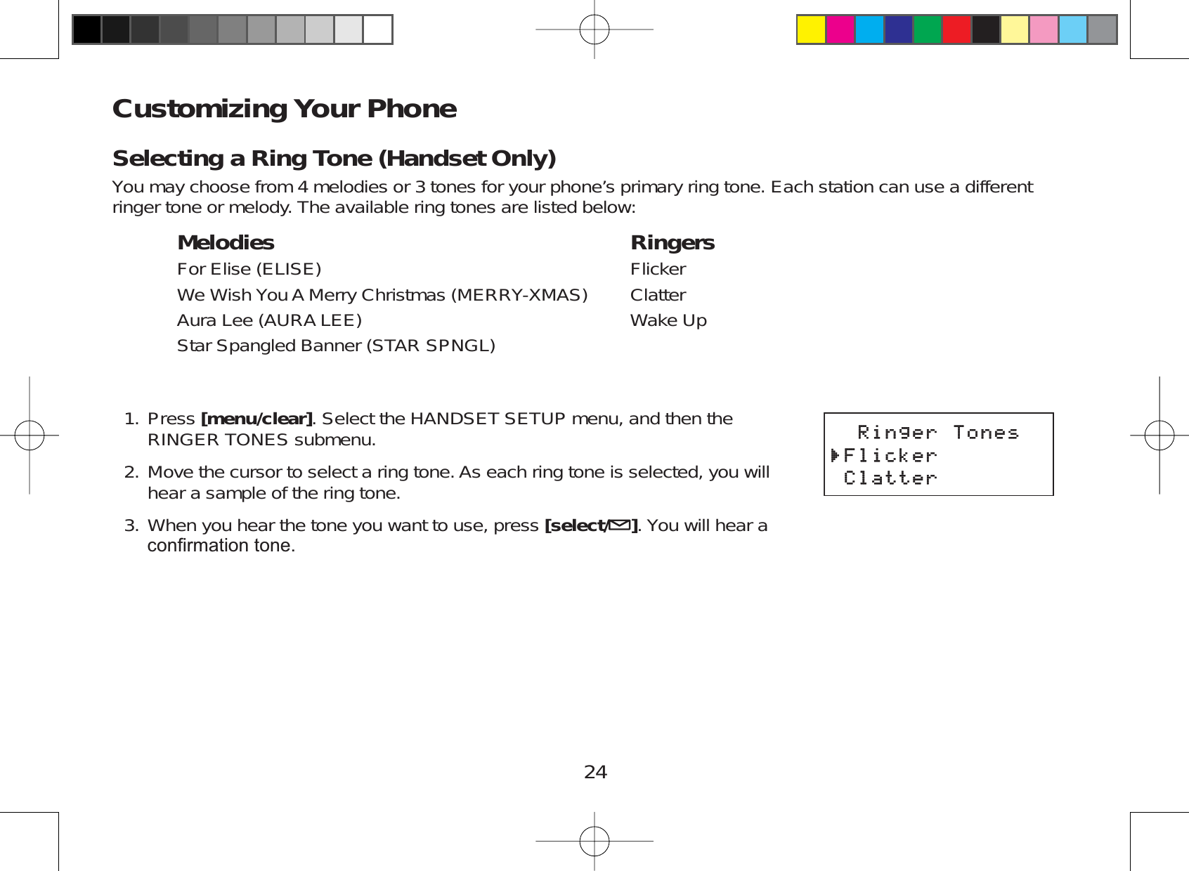 24Customizing Your PhoneSelecting a Ring Tone (Handset Only)You may choose from 4 melodies or 3 tones for your phone’s primary ring tone. Each station can use a differentringer tone or melody. The available ring tones are listed below:Melodies RingersFor Elise (ELISE) FlickerWe Wish You A Merry Christmas (MERRY-XMAS) ClatterAura Lee (AURA LEE) Wake UpStar Spangled Banner (STAR SPNGL)Press [menu/clear]. Select the HANDSET SETUP menu, and then theRINGER TONES submenu.Move the cursor to select a ring tone. As each ring tone is selected, you willhear a sample of the ring tone.When you hear the tone you want to use, press [select/ ]. You will hear aFRQ¿UPDWLRQWRQH1.2.3.4KPIGT6QPGU(NKEMGT%NCVVGT4KPIGT6QPGU(NKEMGT%NCVVGT