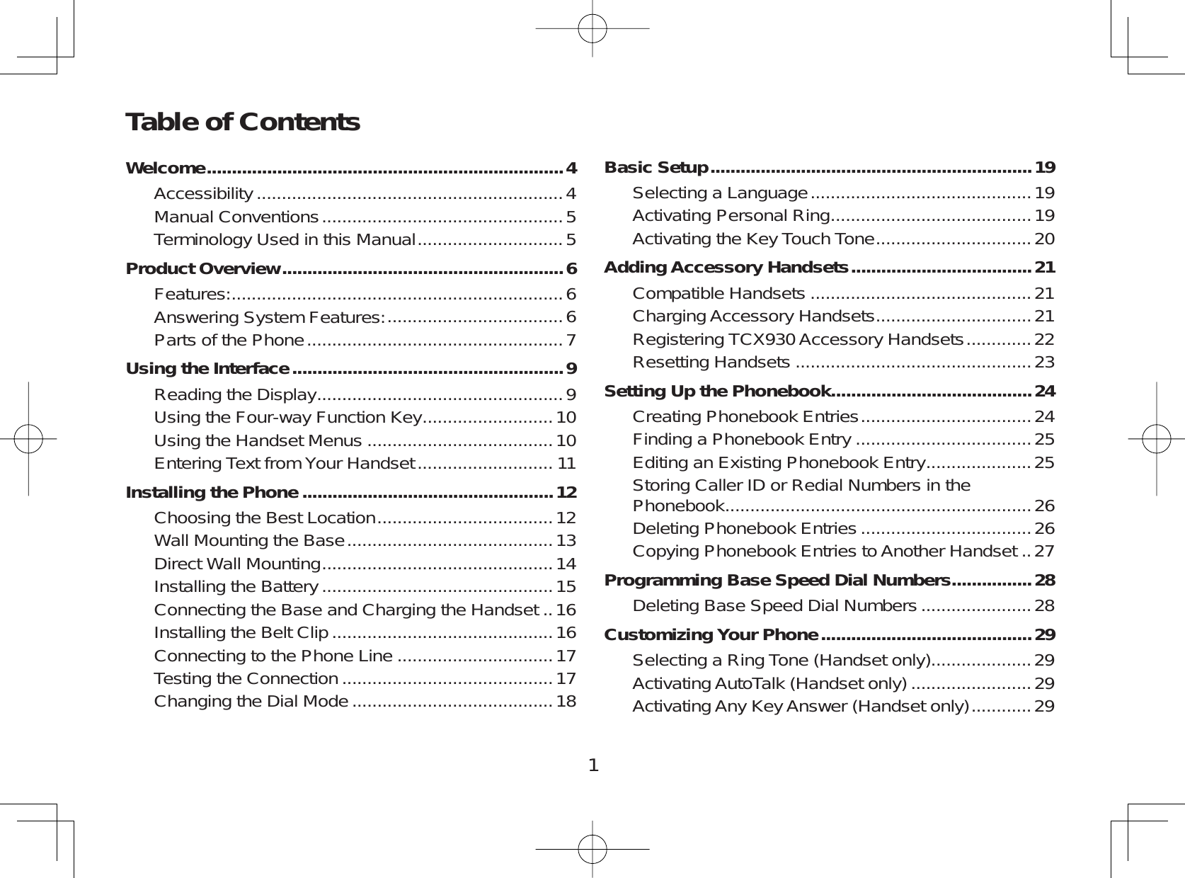 1Table of ContentsWelcome.......................................................................4Accessibility .............................................................4Manual Conventions ................................................ 5Terminology Used in this Manual .............................5Product Overview........................................................6Features: ..................................................................6Answering System Features: ...................................6Parts of the Phone ................................................... 7Using the Interface......................................................9Reading the Display .................................................9Using the Four-way Function Key ..........................10Using the Handset Menus .....................................10Entering Text from Your Handset ........................... 11Installing the Phone ..................................................12Choosing the Best Location ...................................12Wall Mounting the Base .........................................13Direct Wall Mounting ..............................................14Installing the Battery ..............................................15Connecting the Base and Charging the Handset ..16Installing the Belt Clip ............................................16Connecting to the Phone Line ...............................17Testing the Connection ..........................................17Changing the Dial Mode ........................................18Basic Setup................................................................19Selecting a Language ............................................ 19Activating Personal Ring ........................................19Activating the Key Touch Tone ...............................20Adding Accessory Handsets....................................21Compatible Handsets ............................................21Charging Accessory Handsets ...............................21Registering TCX930 Accessory Handsets .............22Resetting Handsets ...............................................23Setting Up the Phonebook........................................24Creating Phonebook Entries ..................................24Finding a Phonebook Entry ...................................25Editing an Existing Phonebook Entry .....................25Storing Caller ID or Redial Numbers in thePhonebook .............................................................26Deleting Phonebook Entries ..................................26Copying Phonebook Entries to Another Handset ..27Programming Base Speed Dial Numbers................28Deleting Base Speed Dial Numbers ......................28Customizing Your Phone..........................................29Selecting a Ring Tone (Handset only)....................29Activating AutoTalk (Handset only) ........................29Activating Any Key Answer (Handset only) ............29