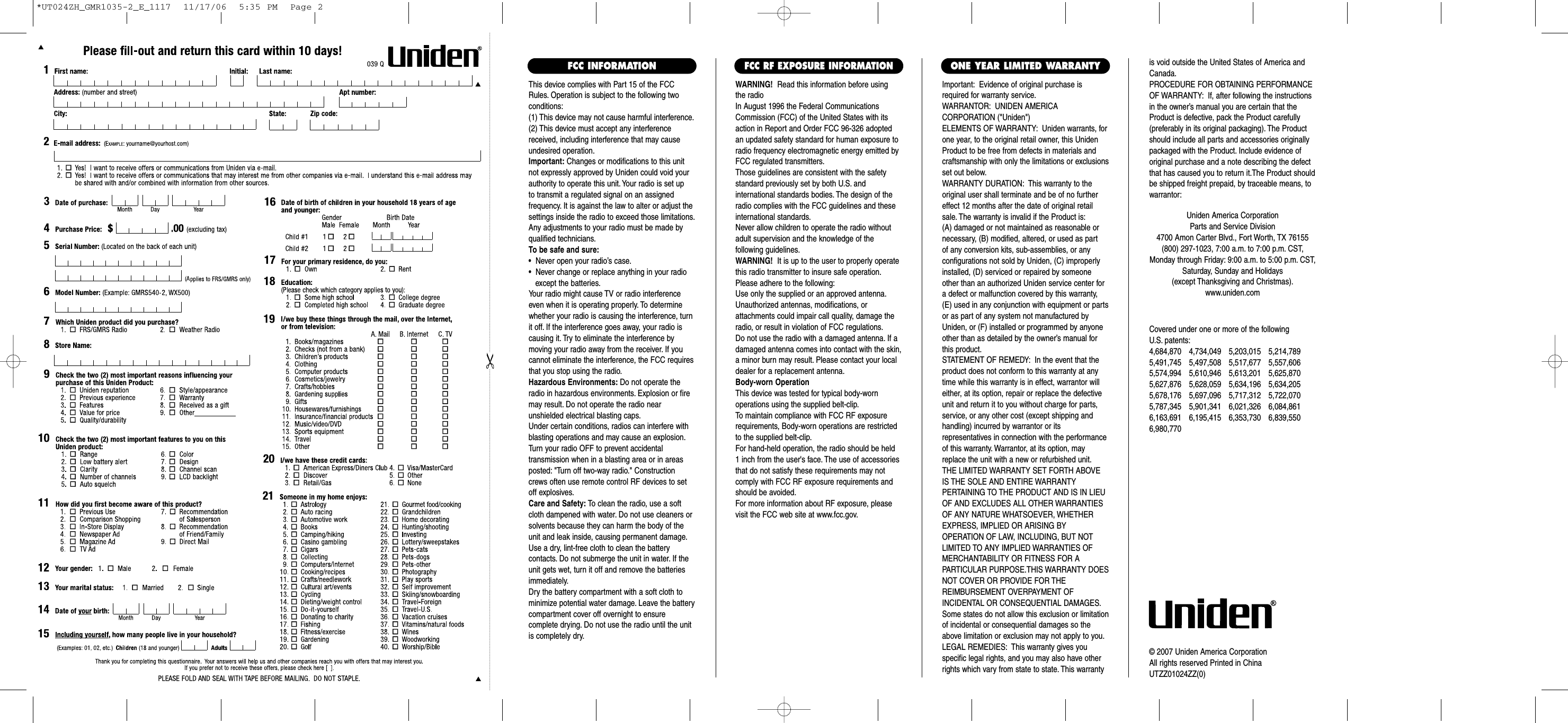 This device complies with Part 15 of the FCCRules. Operation is subject to the following twoconditions:(1) This device may not cause harmful interference.(2) This device must accept any interferencereceived, including interference that may causeundesired operation.Important: Changes or modifications to this unitnot expressly approved by Uniden could void yourauthority to operate this unit. Your radio is set up to transmit a regulated signal on an assigned frequency. It is against the law to alter or adjust thesettings inside the radio to exceed those limitations.Any adjustments to your radio must be made byqualified technicians.To be safe and sure:•  Never open your radio’s case.•  Never change or replace anything in your radio except the batteries.Your radio might cause TV or radio interferenceeven when it is operating properly. To determinewhether your radio is causing the interference, turnit off. If the interference goes away, your radio iscausing it. Try to eliminate the interference by moving your radio away from the receiver. If youcannot eliminate the interference, the FCC requiresthat you stop using the radio.Hazardous Environments: Do not operate theradio in hazardous environments. Explosion or firemay result. Do not operate the radio near unshielded electrical blasting caps.Under certain conditions, radios can interfere withblasting operations and may cause an explosion.Turn your radio OFF to prevent accidental transmission when in a blasting area or in areasposted: &quot;Turn off two-way radio.&quot; Constructioncrews often use remote control RF devices to setoff explosives.Care and Safety: To clean the radio, use a softcloth dampened with water. Do not use cleaners orsolvents because they can harm the body of theunit and leak inside, causing permanent damage.Use a dry, lint-free cloth to clean the battery contacts. Do not submerge the unit in water. If theunit gets wet, turn it off and remove the batteriesimmediately.Dry the battery compartment with a soft cloth tominimize potential water damage. Leave the batterycompartment cover off overnight to ensure complete drying. Do not use the radio until the unitis completely dry.Important: Evidence of original purchase isrequired for warranty service.WARRANTOR: UNIDEN AMERICA CORPORATION (&quot;Uniden&quot;)ELEMENTS OF WARRANTY: Uniden warrants, forone year, to the original retail owner, this UnidenProduct to be free from defects in materials andcraftsmanship with only the limitations or exclusionsset out below.WARRANTY DURATION: This warranty to theoriginal user shall terminate and be of no furthereffect 12 months after the date of original retailsale. The warranty is invalid if the Product is:(A) damaged or not maintained as reasonable or necessary, (B) modified, altered, or used as part of any conversion kits, sub-assemblies, or any configurations not sold by Uniden, (C) improperlyinstalled, (D) serviced or repaired by someoneother than an authorized Uniden service center fora defect or malfunction covered by this warranty,(E) used in any conjunction with equipment or partsor as part of any system not manufactured byUniden, or (F) installed or programmed by anyoneother than as detailed by the owner’s manual forthis product.STATEMENT OF REMEDY: In the event that theproduct does not conform to this warranty at anytime while this warranty is in effect, warrantor willeither, at its option, repair or replace the defectiveunit and return it to you without charge for parts,service, or any other cost (except shipping andhandling) incurred by warrantor or its representatives in connection with the performanceof this warranty. Warrantor, at its option, mayreplace the unit with a new or refurbished unit.THE LIMITED WARRANTY SET FORTH ABOVEIS THE SOLE AND ENTIRE WARRANTY PERTAINING TO THE PRODUCT AND IS IN LIEUOF AND EXCLUDES ALL OTHER WARRANTIESOF ANY NATURE WHATSOEVER, WHETHEREXPRESS, IMPLIED OR ARISING BY OPERATION OF LAW, INCLUDING, BUT NOTLIMITED TO ANY IMPLIED WARRANTIES OFMERCHANTABILITY OR FITNESS FOR A PARTICULAR PURPOSE.THIS WARRANTY DOESNOT COVER OR PROVIDE FOR THE REIMBURSEMENT OVERPAYMENT OF INCIDENTAL OR CONSEQUENTIAL DAMAGES.Some states do not allow this exclusion or limitationof incidental or consequential damages so theabove limitation or exclusion may not apply to you.LEGAL REMEDIES: This warranty gives you specific legal rights, and you may also have otherrights which vary from state to state. This warrantyis void outside the United States of America andCanada.PROCEDURE FOR OBTAINING PERFORMANCEOF WARRANTY: If, after following the instructionsin the owner’s manual you are certain that theProduct is defective, pack the Product carefully(preferably in its original packaging). The Productshould include all parts and accessories originallypackaged with the Product. Include evidence oforiginal purchase and a note describing the defectthat has caused you to return it.The Product shouldbe shipped freight prepaid, by traceable means, towarrantor:ONE YEAR LIMITED WARRANTYFCC INFORMATIONWARNING! Read this information before using the radio In August 1996 the Federal CommunicationsCommission (FCC) of the United States with itsaction in Report and Order FCC 96-326 adoptedan updated safety standard for human exposure toradio frequency electromagnetic energy emitted byFCC regulated transmitters.Those guidelines are consistent with the safetystandard previously set by both U.S. and international standards bodies. The design of theradio complies with the FCC guidelines and theseinternational standards.Never allow children to operate the radio withoutadult supervision and the knowledge of the following guidelines.WARNING! It is up to the user to properly operatethis radio transmitter to insure safe operation.Please adhere to the following:Use only the supplied or an approved antenna.Unauthorized antennas, modifications, or attachments could impair call quality, damage theradio, or result in violation of FCC regulations.Do not use the radio with a damaged antenna. If adamaged antenna comes into contact with the skin,a minor burn may result. Please contact your localdealer for a replacement antenna.Body-worn OperationThis device was tested for typical body-worn operations using the supplied belt-clip.To maintain compliance with FCC RF exposurerequirements, Body-worn operations are restrictedto the supplied belt-clip.For hand-held operation, the radio should be held1 inch from the user&apos;s face. The use of accessoriesthat do not satisfy these requirements may notcomply with FCC RF exposure requirements andshould be avoided.For more information about RF exposure, pleasevisit the FCC web site at www.fcc.gov.FCC RF EXPOSURE INFORMATIONCovered under one or more of the following U.S. patents:4,684,870 4,734,049 5,203,015 5,214,7895,491,745 5,497,508 5,517,677 5,557,6065,574,994 5,610,946 5,613,201 5,625,8705,627,876 5,628,059 5,634,196 5,634,2055,678,176 5,697,096 5,717,312 5,722,0705,787,345 5,901,341 6,021,326 6,084,8616,163,691 6,195,415 6,353,730 6,839,5506,980,770Uniden America CorporationParts and Service Division4700 Amon Carter Blvd., Fort Worth, TX 76155(800) 297-1023, 7:00 a.m. to 7:00 p.m. CST,Monday through Friday: 9:00 a.m. to 5:00 p.m. CST,Saturday, Sunday and Holidays (except Thanksgiving and Christmas).www.uniden.com© 2007 Uniden America CorporationAll rights reserved Printed in ChinaUTZZ01024ZZ(0)*UT024ZH_GMR1035-2_E_1117  11/17/06  5:35 PM  Page 2
