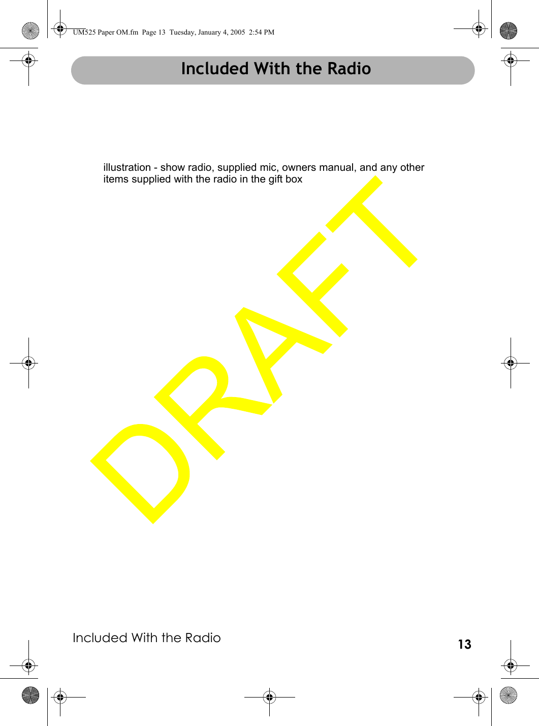 Included With the Radio 13Included With the Radioillustration - show radio, supplied mic, owners manual, and any otheritems supplied with the radio in the gift boxIncluded With the RadioUM525 Paper OM.fm  Page 13  Tuesday, January 4, 2005  2:54 PM