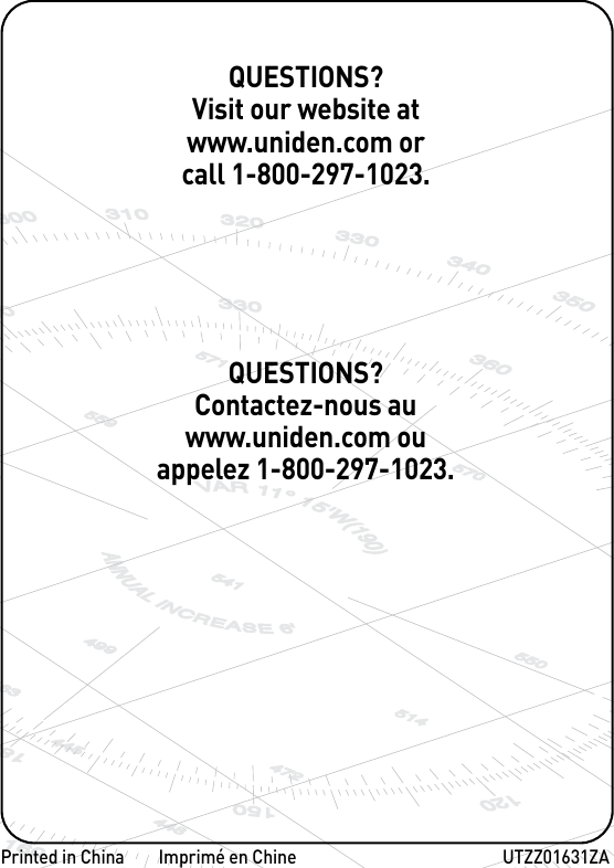 E-64 Uniden MHS135 Radio Owner’s ManualUTZZ01631ZA QUESTIONS?Contactez-nous au www.uniden.com ou appelez 1-800-297-1023.Imprimé en ChineQUESTIONS?Visit our website at www.uniden.com or call 1-800-297-1023.Printed in China