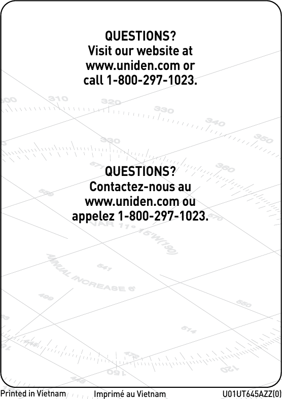 U01UT645AZZ(0)QUESTIONS?Contactez-nous au www.uniden.com ou appelez 1-800-297-1023.Imprimé au VietnamQUESTIONS?Visit our website at www.uniden.com or call 1-800-297-1023.Printed in Vietnam
