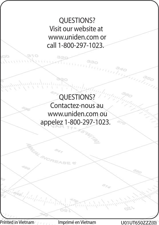 E-44 Uniden Atlantis 290/295 Radio Owner’s ManualQUESTIONS?Contactez-nous au www.uniden.com ou appelez 1-800-297-1023.Imprimé en VietnamQUESTIONS?Visit our website at www.uniden.com or call 1-800-297-1023.Printed in VietnamU01UT650ZZZ(0) 