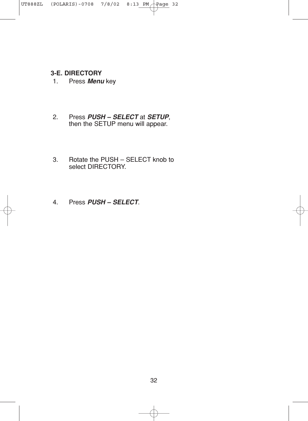 323-E. DIRECTORY1. Press Menu key2. Press PUSH – SELECT at SETUP,then the SETUP menu will appear.3. Rotate the PUSH – SELECT knob toselect DIRECTORY.4. Press PUSH – SELECT.UT888ZL  (POLARIS)-0708  7/8/02  8:13 PM  Page 32