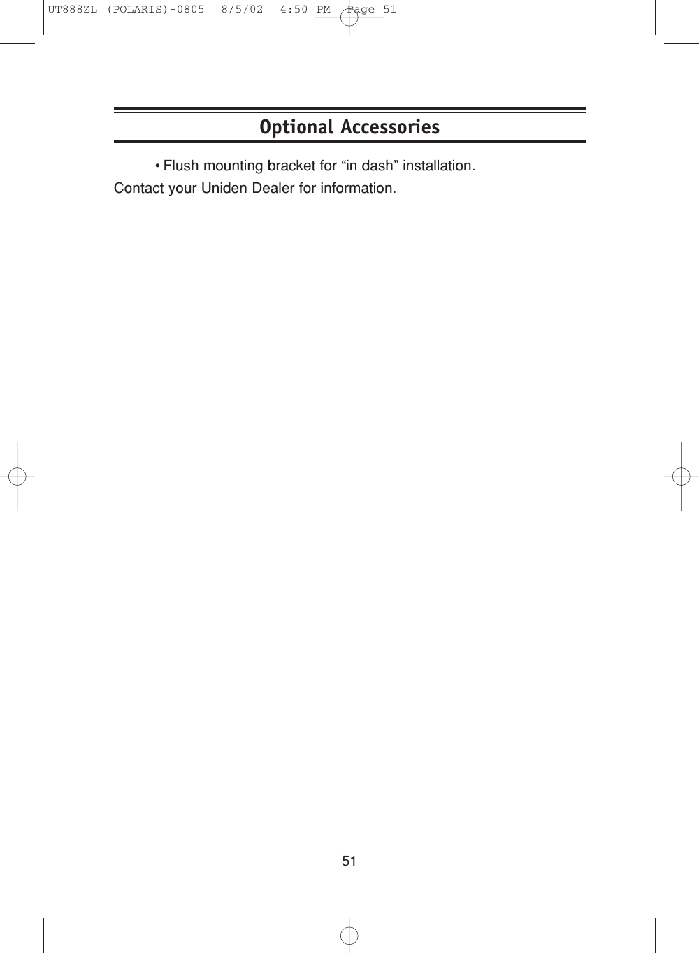 51•Flush mounting bracket for “in dash” installation.Contact your Uniden Dealer for information.Optional AccessoriesUT888ZL (POLARIS)-0805  8/5/02  4:50 PM  Page 51