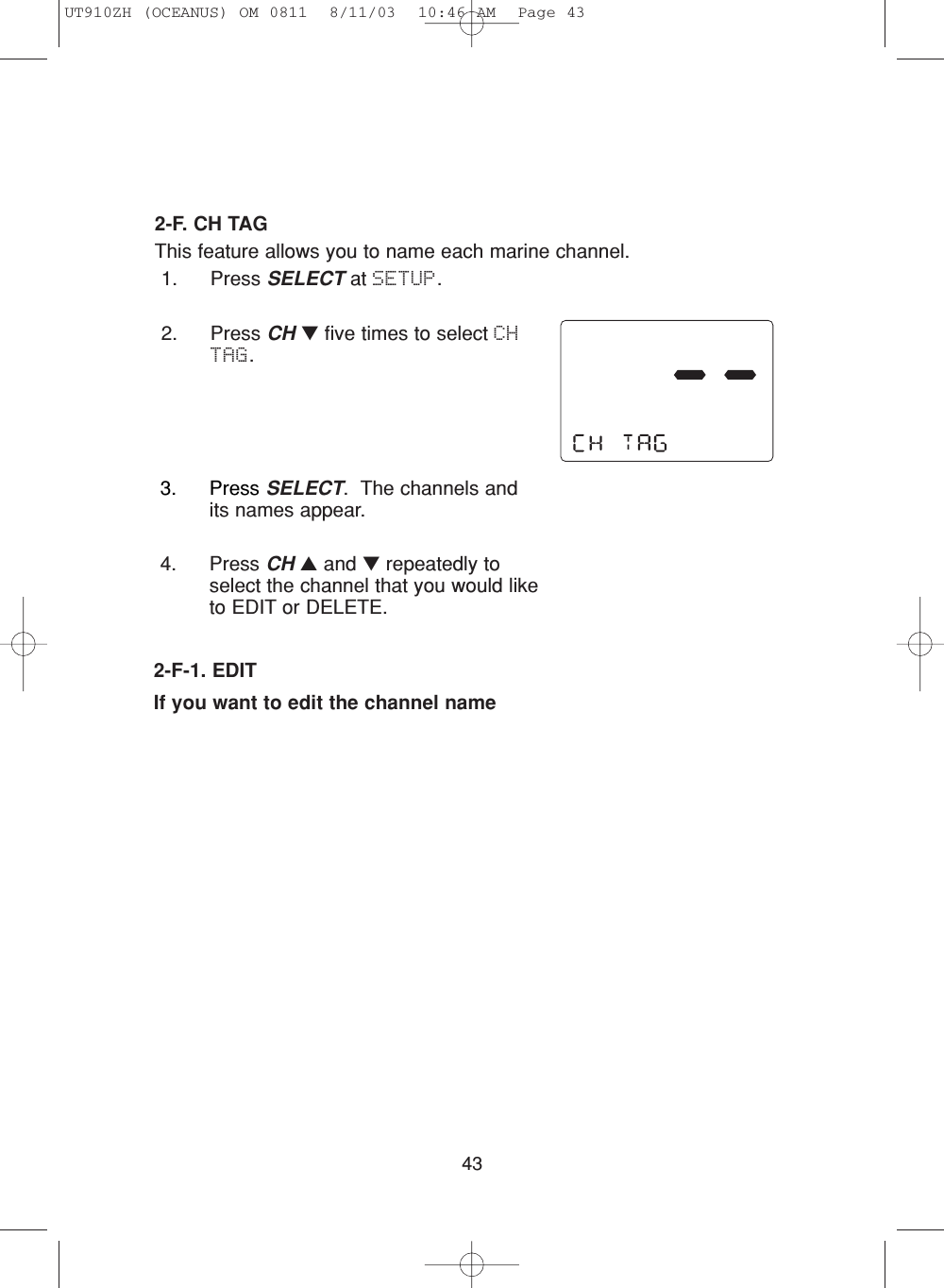 432-F. CH TAGThis feature allows you to name each marine channel.1. Press SELECT at SETUP.2. Press CH ▼five times to select CHTAG.3. Press SELECT.  The channels andits names appear.4. Press CH ▲and ▼repeatedly toselect the channel that you would liketo EDIT or DELETE.2-F-1. EDITIf you want to edit the channel nameUT910ZH (OCEANUS) OM 0811  8/11/03  10:46 AM  Page 43