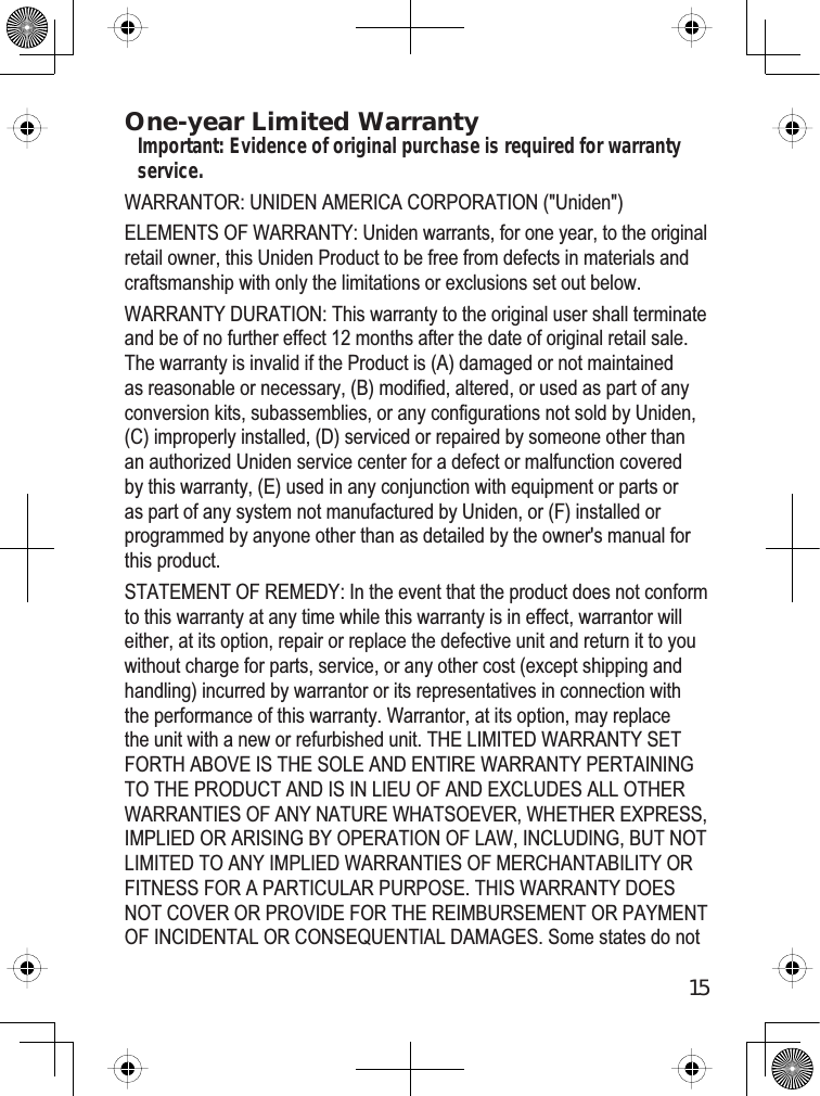 15One-year Limited WarrantyImportant: Evidence of original purchase is required for warranty service.:$55$172581,&apos;(1$0(5,&amp;$&amp;25325$7,218QLGHQ(/(0(1762):$55$17&lt;8QLGHQZDUUDQWVIRURQH\HDUWRWKHRULJLQDOUHWDLORZQHUWKLV8QLGHQ3URGXFWWREHIUHHIURPGHIHFWVLQPDWHULDOVDQGFUDIWVPDQVKLSZLWKRQO\WKHOLPLWDWLRQVRUH[FOXVLRQVVHWRXWEHORZ:$55$17&lt;&apos;85$7,217KLVZDUUDQW\WRWKHRULJLQDOXVHUVKDOOWHUPLQDWHDQGEHRIQRIXUWKHUHIIHFWPRQWKVDIWHUWKHGDWHRIRULJLQDOUHWDLOVDOH7KHZDUUDQW\LVLQYDOLGLIWKH3URGXFWLV$GDPDJHGRUQRWPDLQWDLQHGDVUHDVRQDEOHRUQHFHVVDU\%PRGL¿HGDOWHUHGRUXVHGDVSDUWRIDQ\FRQYHUVLRQNLWVVXEDVVHPEOLHVRUDQ\FRQ¿JXUDWLRQVQRWVROGE\8QLGHQ&amp;LPSURSHUO\LQVWDOOHG&apos;VHUYLFHGRUUHSDLUHGE\VRPHRQHRWKHUWKDQDQDXWKRUL]HG8QLGHQVHUYLFHFHQWHUIRUDGHIHFWRUPDOIXQFWLRQFRYHUHGE\WKLVZDUUDQW\(XVHGLQDQ\FRQMXQFWLRQZLWKHTXLSPHQWRUSDUWVRUDVSDUWRIDQ\V\VWHPQRWPDQXIDFWXUHGE\8QLGHQRU)LQVWDOOHGRUSURJUDPPHGE\DQ\RQHRWKHUWKDQDVGHWDLOHGE\WKHRZQHUVPDQXDOIRUWKLVSURGXFW67$7(0(172)5(0(&apos;&lt;,QWKHHYHQWWKDWWKHSURGXFWGRHVQRWFRQIRUPWRWKLVZDUUDQW\DWDQ\WLPHZKLOHWKLVZDUUDQW\LVLQHIIHFWZDUUDQWRUZLOOHLWKHUDWLWVRSWLRQUHSDLURUUHSODFHWKHGHIHFWLYHXQLWDQGUHWXUQLWWR\RXZLWKRXWFKDUJHIRUSDUWVVHUYLFHRUDQ\RWKHUFRVWH[FHSWVKLSSLQJDQGKDQGOLQJLQFXUUHGE\ZDUUDQWRURULWVUHSUHVHQWDWLYHVLQFRQQHFWLRQZLWKWKHSHUIRUPDQFHRIWKLVZDUUDQW\:DUUDQWRUDWLWVRSWLRQPD\UHSODFHWKHXQLWZLWKDQHZRUUHIXUELVKHGXQLW7+(/,0,7(&apos;:$55$17&lt;6(7)257+$%29(,67+(62/($1&apos;(17,5(:$55$17&lt;3(57$,1,1*727+(352&apos;8&amp;7$1&apos;,6,1/,(82)$1&apos;(;&amp;/8&apos;(6$//27+(5:$55$17,(62)$1&lt;1$785(:+$762(9(5:+(7+(5(;35(66,03/,(&apos;25$5,6,1*%&lt;23(5$7,212)/$:,1&amp;/8&apos;,1*%87127/,0,7(&apos;72$1&lt;,03/,(&apos;:$55$17,(62)0(5&amp;+$17$%,/,7&lt;25),71(66)25$3$57,&amp;8/$5385326(7+,6:$55$17&lt;&apos;2(6127&amp;29(5253529,&apos;()257+(5(,0%856(0(17253$&lt;0(172),1&amp;,&apos;(17$/25&amp;216(48(17,$/&apos;$0$*(66RPHVWDWHVGRQRW