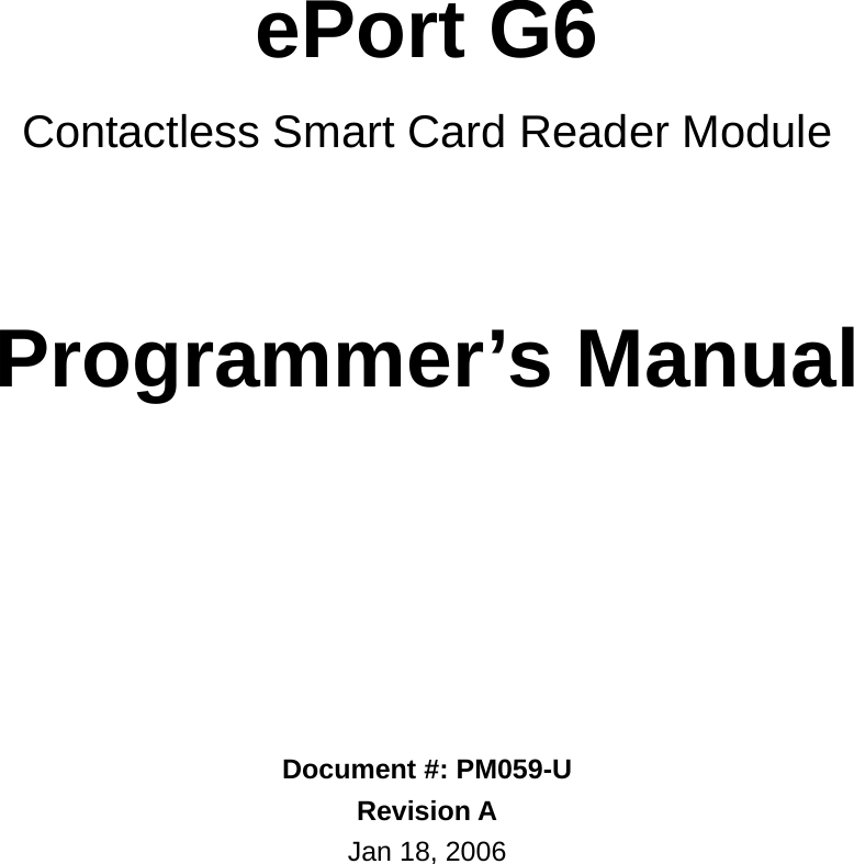     ePort G6 Contactless Smart Card Reader Module    Programmer’s Manual         Document #: PM059-U Revision A Jan 18, 2006 