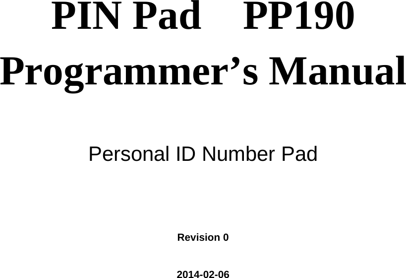     PIN Pad   PP190 Programmer’s Manual   Personal ID Number Pad    Revision 0  2014-02-06            