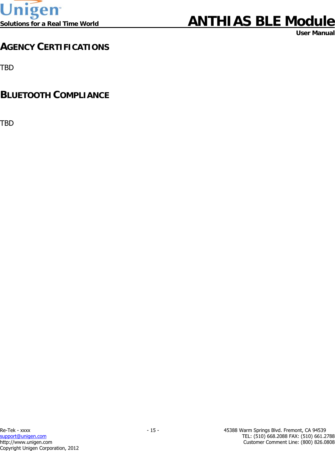  Solutions for a Real Time World ANTHIAS BLE Module    User Manual Re-Tek - xxxx                                                                           - 15 -                                          45388 Warm Springs Blvd. Fremont, CA 94539 support@unigen.com                     TEL: (510) 668.2088 FAX: (510) 661.2788 http://www.unigen.com  Customer Comment Line: (800) 826.0808 Copyright Unigen Corporation, 2012 AGENCY CERTIFICATIONS   TBD  BLUETOOTH COMPLIANCE   TBD