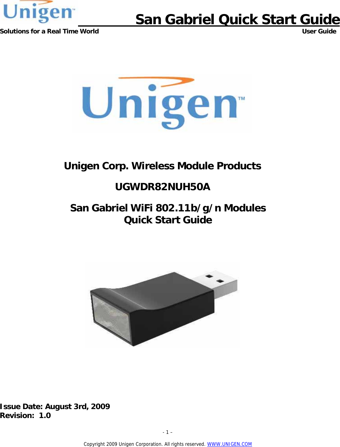                      San Gabriel Quick Start Guide Solutions for a Real Time World      User Guide  - 1 &ndash;  Copyright 2009 Unigen Corporation. All rights reserved. WWW.UNIGEN.COM        Unigen Corp. Wireless Module Products  UGWDR82NUH50A  San Gabriel WiFi 802.11b/g/n Modules Quick Start Guide            Issue Date: August 3rd, 2009 Revision:  1.0 