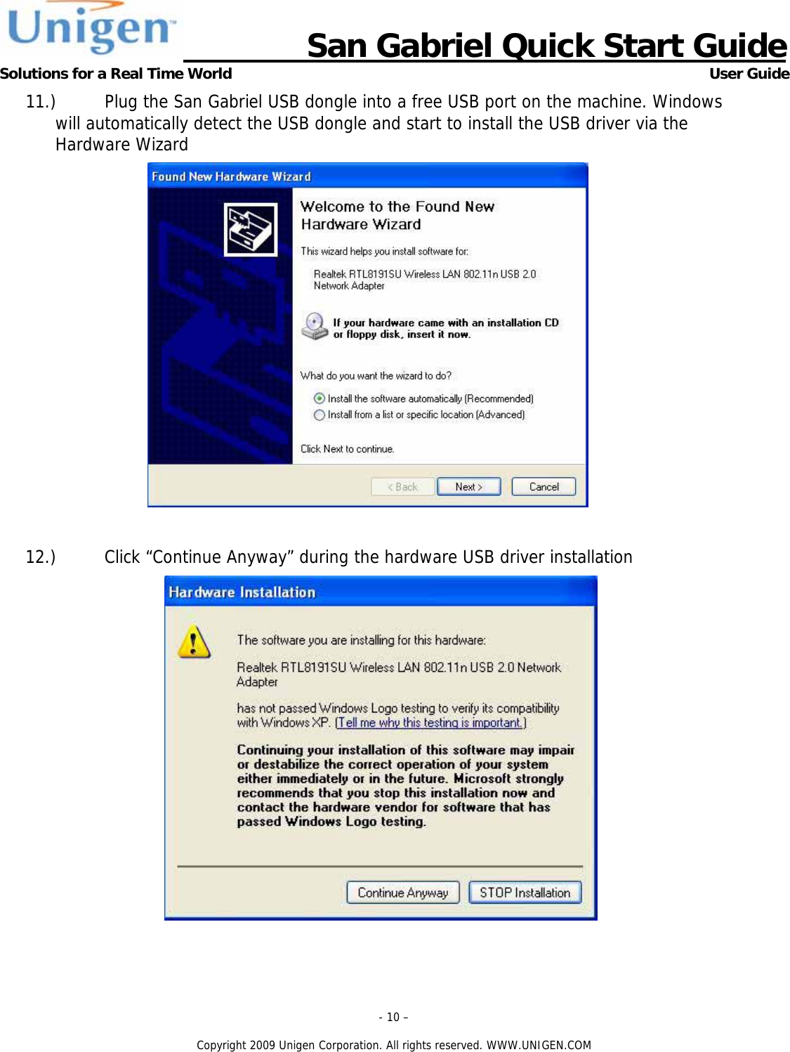                      San Gabriel Quick Start Guide Solutions for a Real Time World      User Guide - 10 &ndash;  Copyright 2009 Unigen Corporation. All rights reserved. WWW.UNIGEN.COM 11.) Plug the San Gabriel USB dongle into a free USB port on the machine. Windows will automatically detect the USB dongle and start to install the USB driver via the Hardware Wizard   12.) Click &ldquo;Continue Anyway&rdquo; during the hardware USB driver installation    