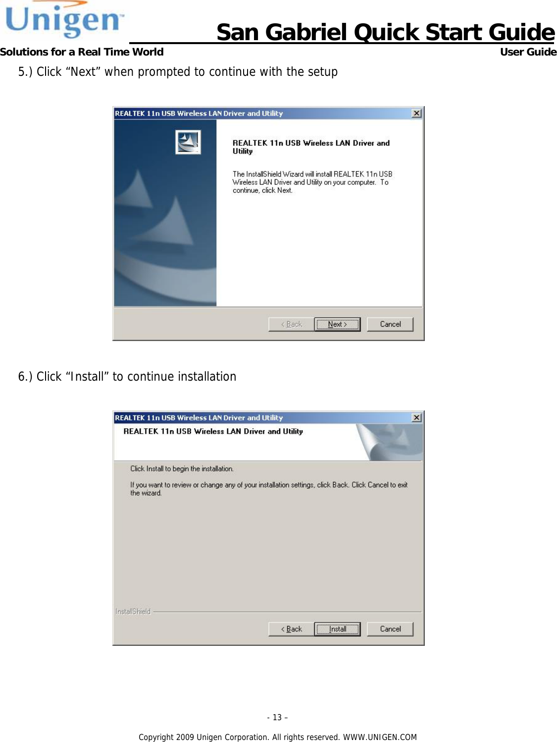                      San Gabriel Quick Start Guide Solutions for a Real Time World      User Guide - 13 &ndash;  Copyright 2009 Unigen Corporation. All rights reserved. WWW.UNIGEN.COM 5.) Click &ldquo;Next&rdquo; when prompted to continue with the setup    6.) Click &ldquo;Install&rdquo; to continue installation     