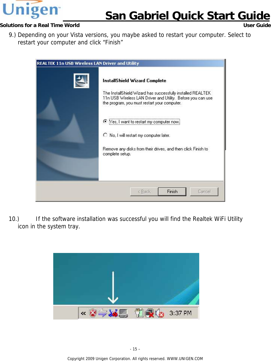                      San Gabriel Quick Start Guide Solutions for a Real Time World      User Guide - 15 &ndash;  Copyright 2009 Unigen Corporation. All rights reserved. WWW.UNIGEN.COM 9.) Depending on your Vista versions, you maybe asked to restart your computer. Select to restart your computer and click &ldquo;Finish&rdquo;    10.) If the software installation was successful you will find the Realtek WiFi Utility icon in the system tray.      