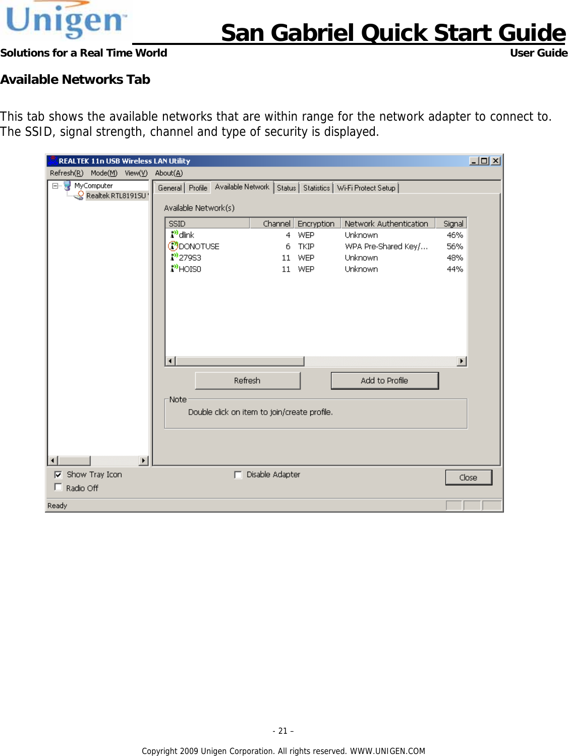                      San Gabriel Quick Start Guide Solutions for a Real Time World      User Guide - 21 &ndash;  Copyright 2009 Unigen Corporation. All rights reserved. WWW.UNIGEN.COM Available Networks Tab  This tab shows the available networks that are within range for the network adapter to connect to.  The SSID, signal strength, channel and type of security is displayed.    