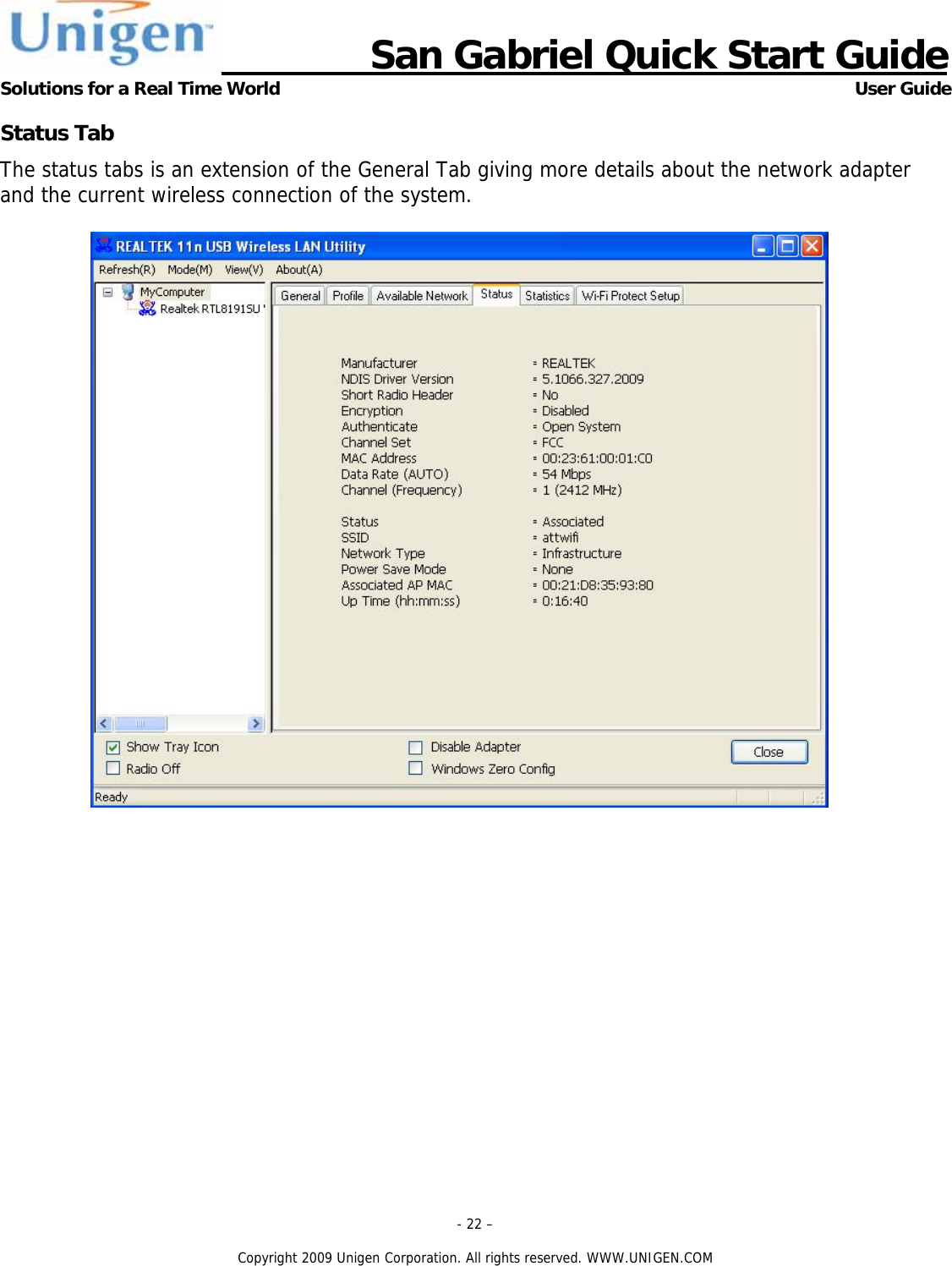                      San Gabriel Quick Start Guide Solutions for a Real Time World      User Guide - 22 &ndash;  Copyright 2009 Unigen Corporation. All rights reserved. WWW.UNIGEN.COM Status Tab The status tabs is an extension of the General Tab giving more details about the network adapter and the current wireless connection of the system.    