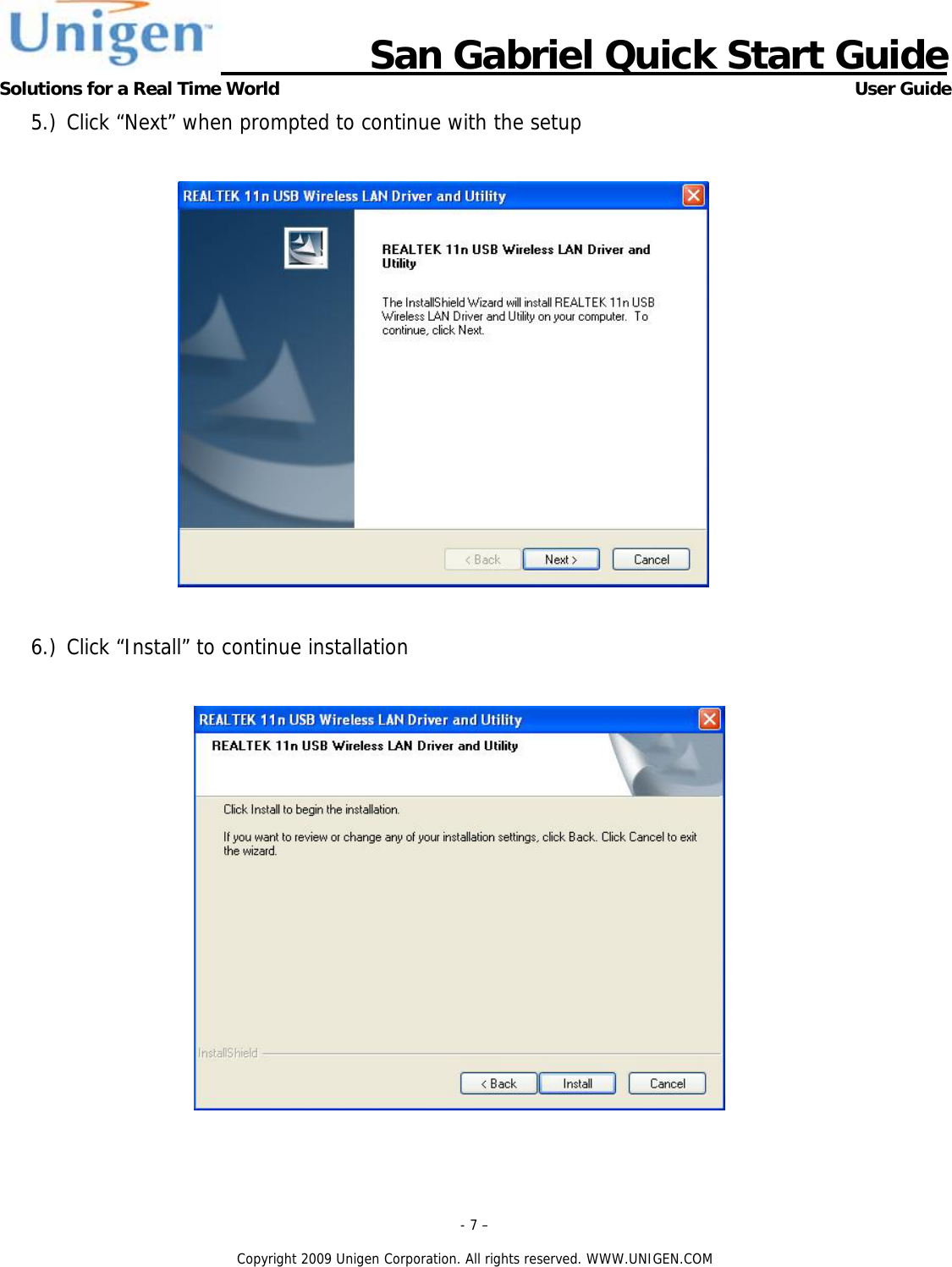                      San Gabriel Quick Start Guide Solutions for a Real Time World      User Guide - 7 &ndash;  Copyright 2009 Unigen Corporation. All rights reserved. WWW.UNIGEN.COM 5.) Click &ldquo;Next&rdquo; when prompted to continue with the setup    6.) Click &ldquo;Install&rdquo; to continue installation   