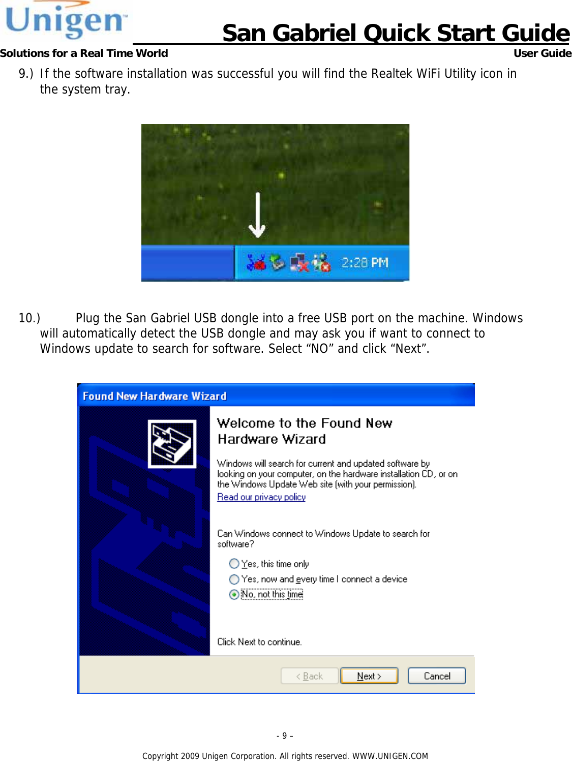                      San Gabriel Quick Start Guide Solutions for a Real Time World      User Guide - 9 &ndash;  Copyright 2009 Unigen Corporation. All rights reserved. WWW.UNIGEN.COM 9.) If the software installation was successful you will find the Realtek WiFi Utility icon in the system tray.     10.) Plug the San Gabriel USB dongle into a free USB port on the machine. Windows will automatically detect the USB dongle and may ask you if want to connect to Windows update to search for software. Select &ldquo;NO&rdquo; and click &ldquo;Next&rdquo;.   