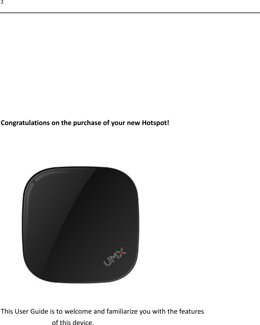 2           Congratulations on the purchase of your new Hotspot!     This User Guide is to welcome and familiarize you with the features of this device.            