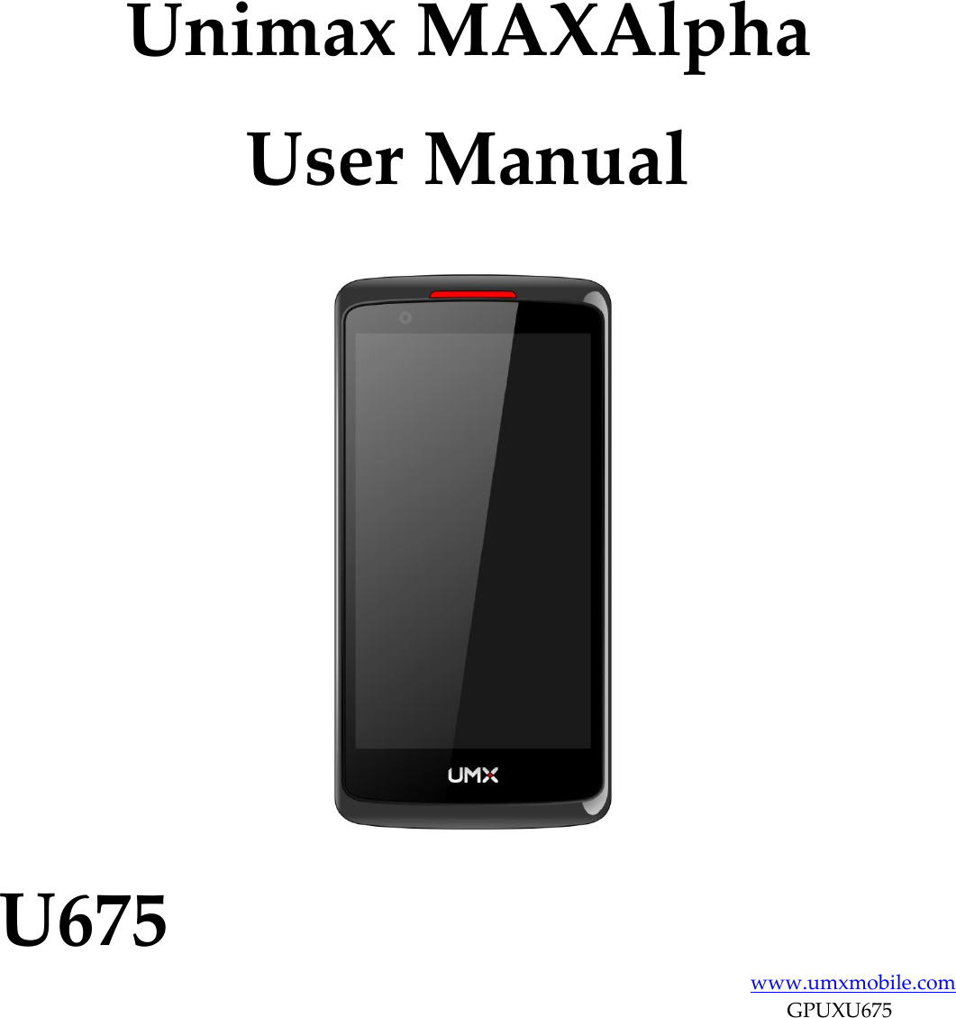     Unimax MAXAlpha  User Manual            U675                                                                                      www.umxmobile.com GPUXU675 