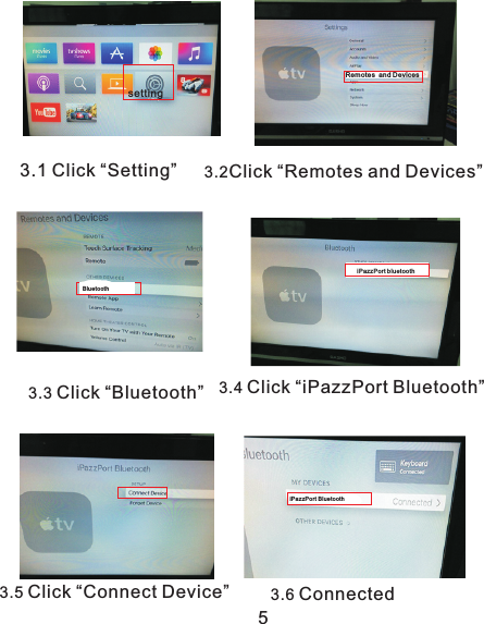 setting3.1 Click “Setting”Remo tes  a nd De vices 3.2 “ ”Click  Remotes and Devices3.3  ”Click “Bluetooth   3.4 Click “iPazzPort Bluetooth” 3.5 Click “Connect Device” 3.6 Connected5iPaz zP or t blu et oo th iPaz zP or t Bl ue to ot h Blue to ot h