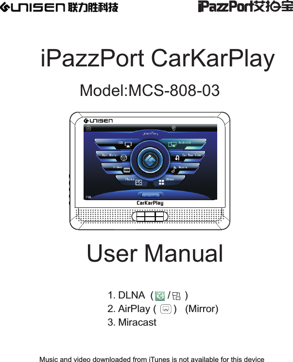 联力胜科技 艾宝iPazzPort CarKarPlayModel:MCS-808-03User Manual2.AirPlay (      )   (Mirror)3.Miracast 1.DLNA  (     /     )Music and video downloaded from iTunes is not available for this deviceCarKarPlay