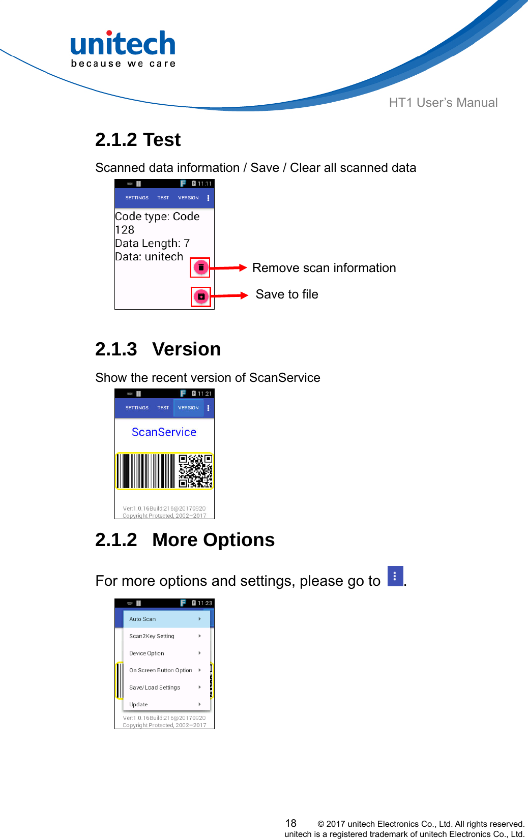  HT1 User’s Manual 2.1.2 Test Scanned data information / Save / Clear all scanned data  Save to fileRemove scan information 2.1.3 Version  Show the recent version of ScanService  2.1.2 More Options For more options and settings, please go to  .      18     © 2017 unitech Electronics Co., Ltd. All rights reserved.   unitech is a registered trademark of unitech Electronics Co., Ltd. 