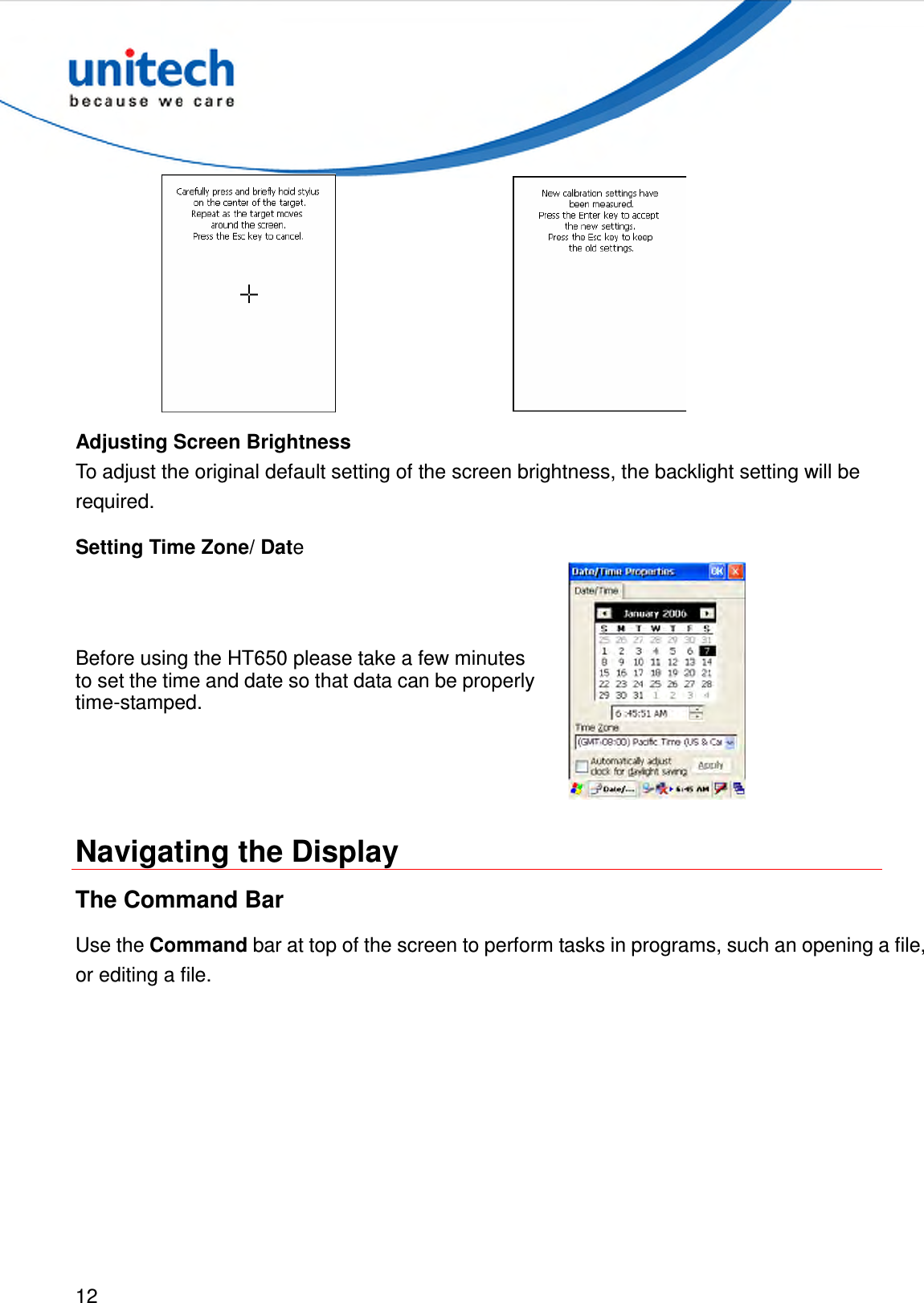  12    Adjusting Screen Brightness To adjust the original default setting of the screen brightness, the backlight setting will be required.   Setting Time Zone/ Date Before using the HT650 please take a few minutes to set the time and date so that data can be properly time-stamped.   Navigating the Display The Command Bar Use the Command bar at top of the screen to perform tasks in programs, such an opening a file, or editing a file. 